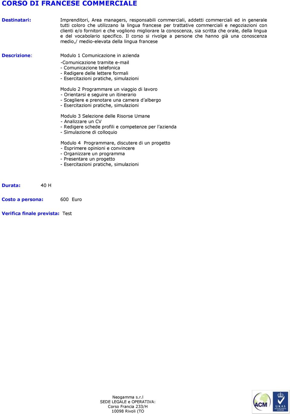 Il corso si rivolge a persone che hanno già una conoscenza medio,/ medio-elevata della lingua francese Modulo 1 Comunicazione in azienda -Comunicazione tramite e-mail - Comunicazione telefonica -