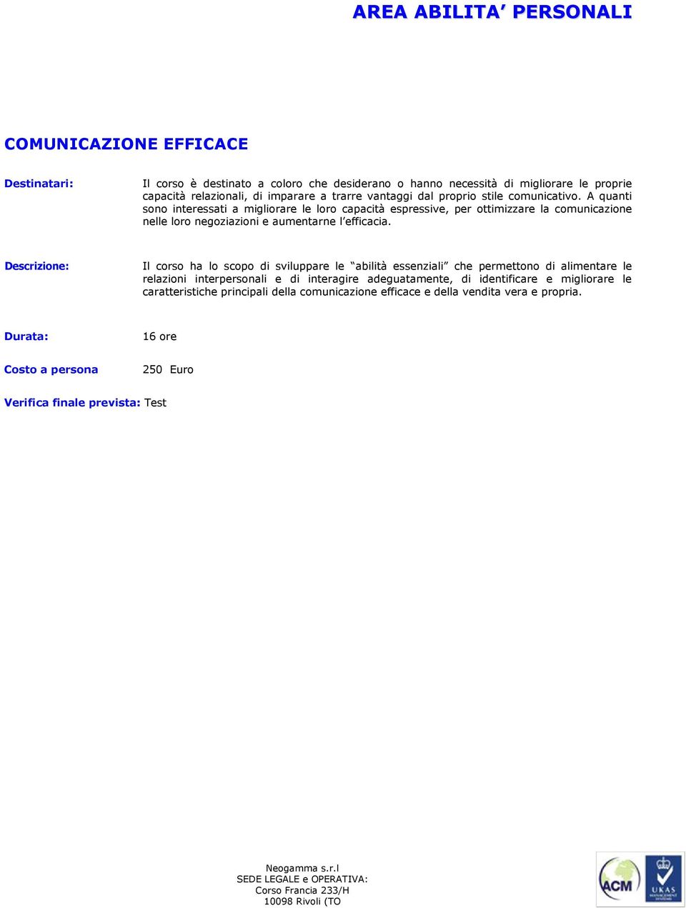 A quanti sono interessati a migliorare le loro capacità espressive, per ottimizzare la comunicazione nelle loro negoziazioni e aumentarne l efficacia.