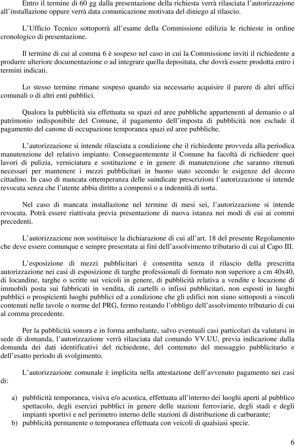 Il termine di cui al comma 6 è sospeso nel caso in cui la Commissione inviti il richiedente a produrre ulteriore documentazione o ad integrare quella depositata, che dovrà essere prodotta entro i