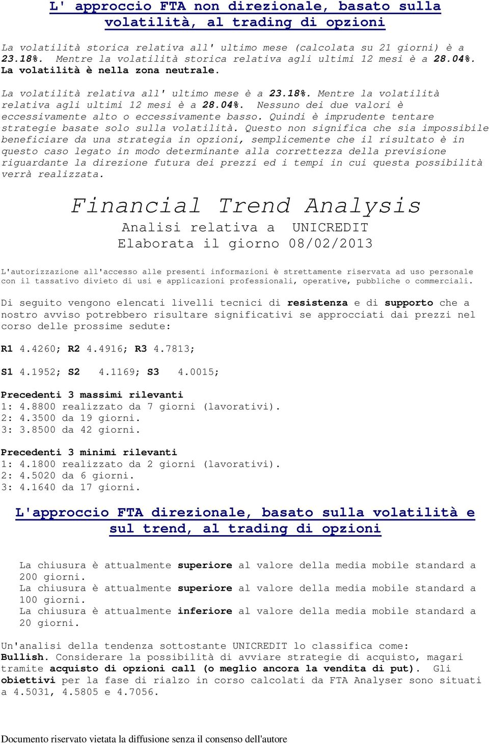 2: 4.5020 da 6 giorni. 3: 4.1640 da 17 giorni. Un'analisi della tendenza sottostante UNICREDIT lo classifica come: Bullish.