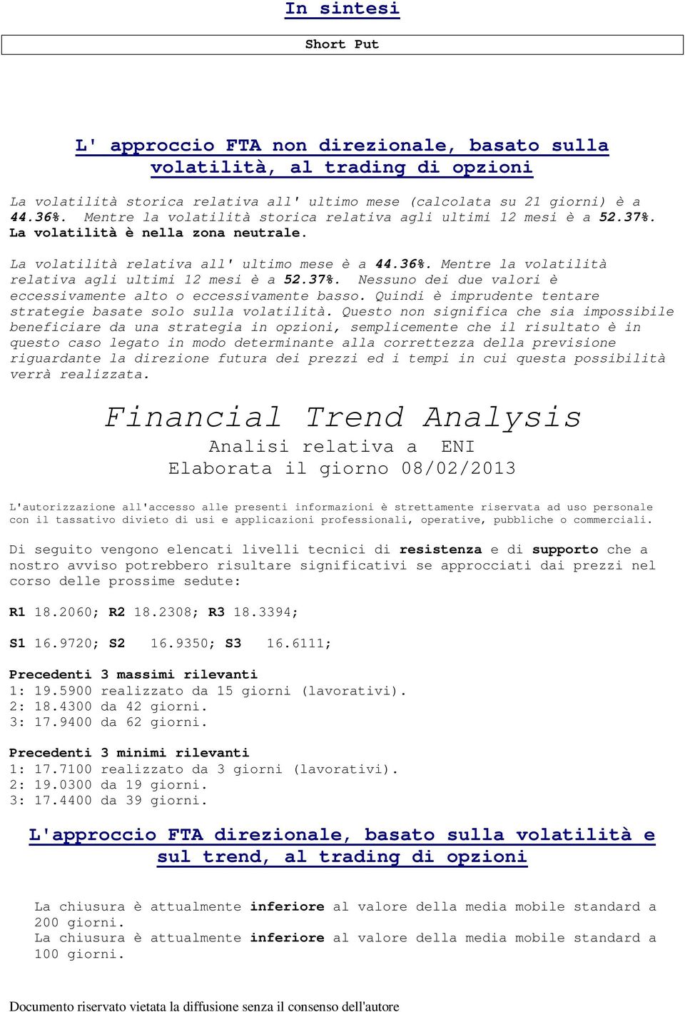 Nessuno dei due valori è Analisi relativa a ENI R1 18.2060; R2 18.2308; R3 18.3394; S1 16.9720; S2 16.9350; S3 16.6111; 1: 19.