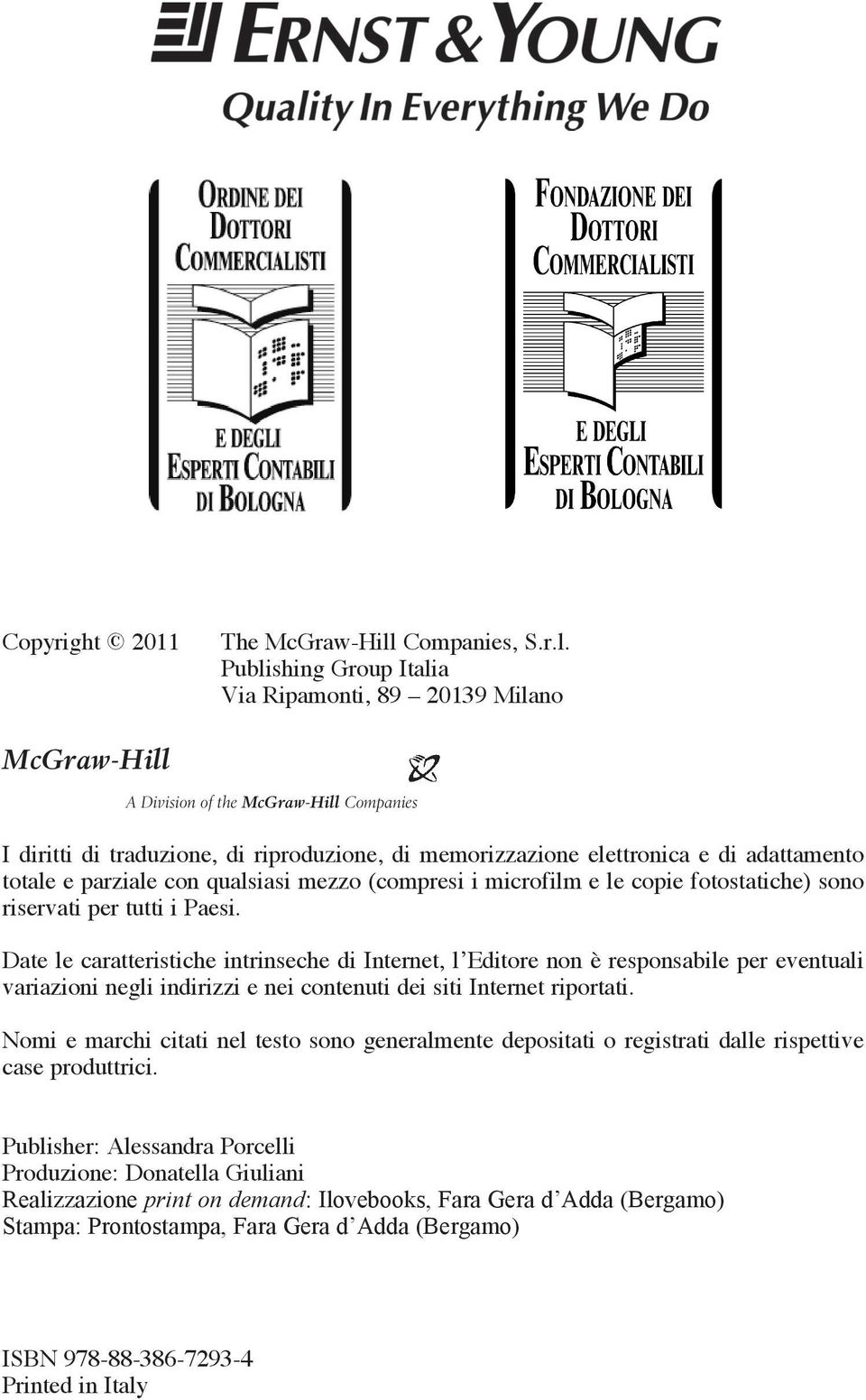 Publishing Group Italia Via Ripamonti, 89 20139 Milano McGraw-Hill A Division of the McGraw-Hill Companies I diritti di traduzione, di riproduzione, di memorizzazione elettronica e di adattamento