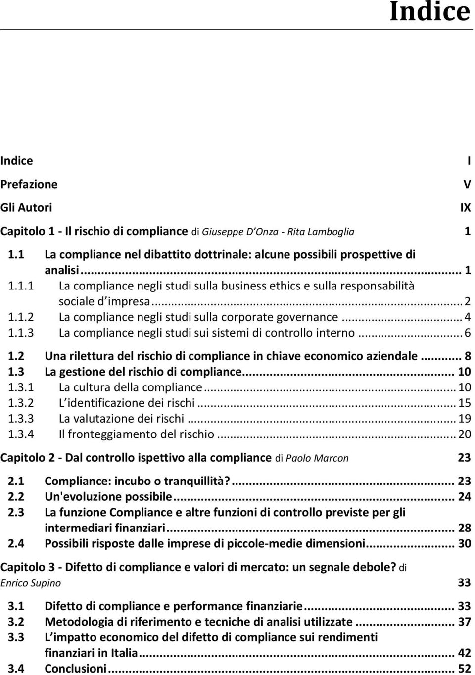 .. 6 1.2 Una rilettura del rischio di compliance in chiave economico aziendale... 8 1.3 La gestione del rischio di compliance... 10 1.3.1 La cultura della compliance... 10 1.3.2 L identificazione dei rischi.