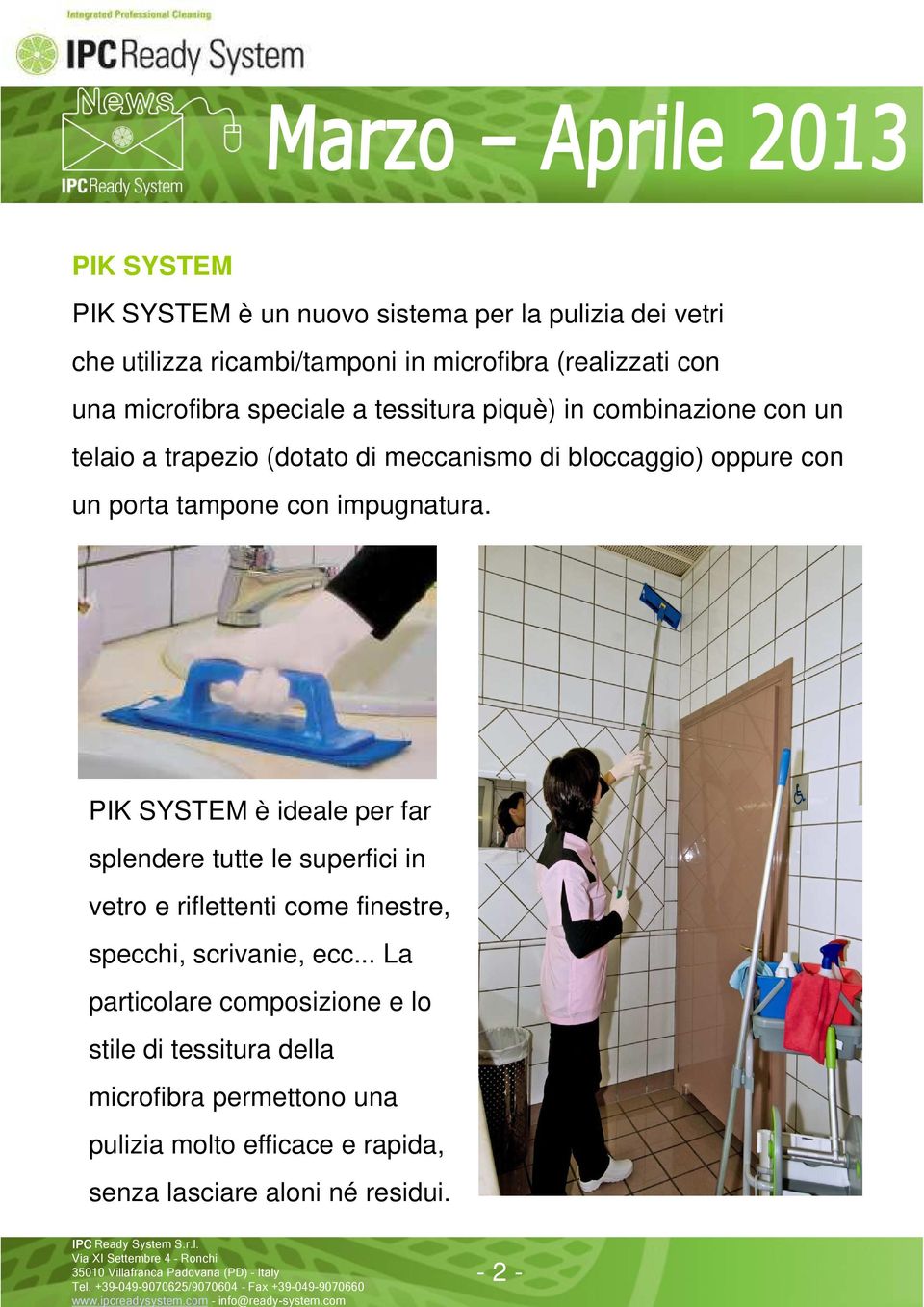 impugnatura. PIK SYSTEM è ideale per far splendere tutte le superfici in vetro e riflettenti come finestre, specchi, scrivanie, ecc.