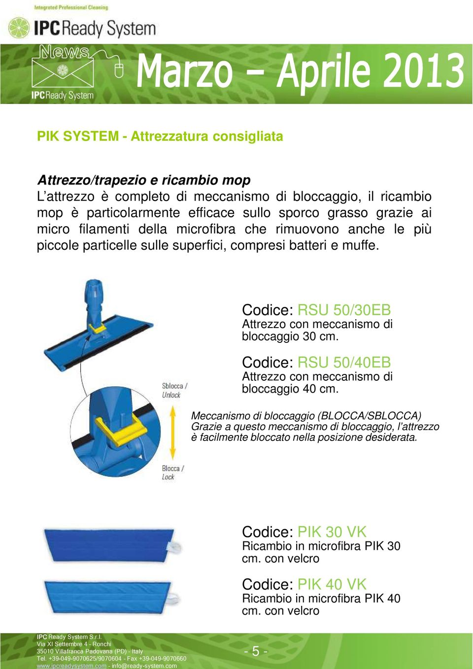 Codice: RSU 50/30EB Attrezzo con meccanismo di bloccaggio 30 cm. Codice: RSU 50/40EB Attrezzo con meccanismo di bloccaggio 40 cm.