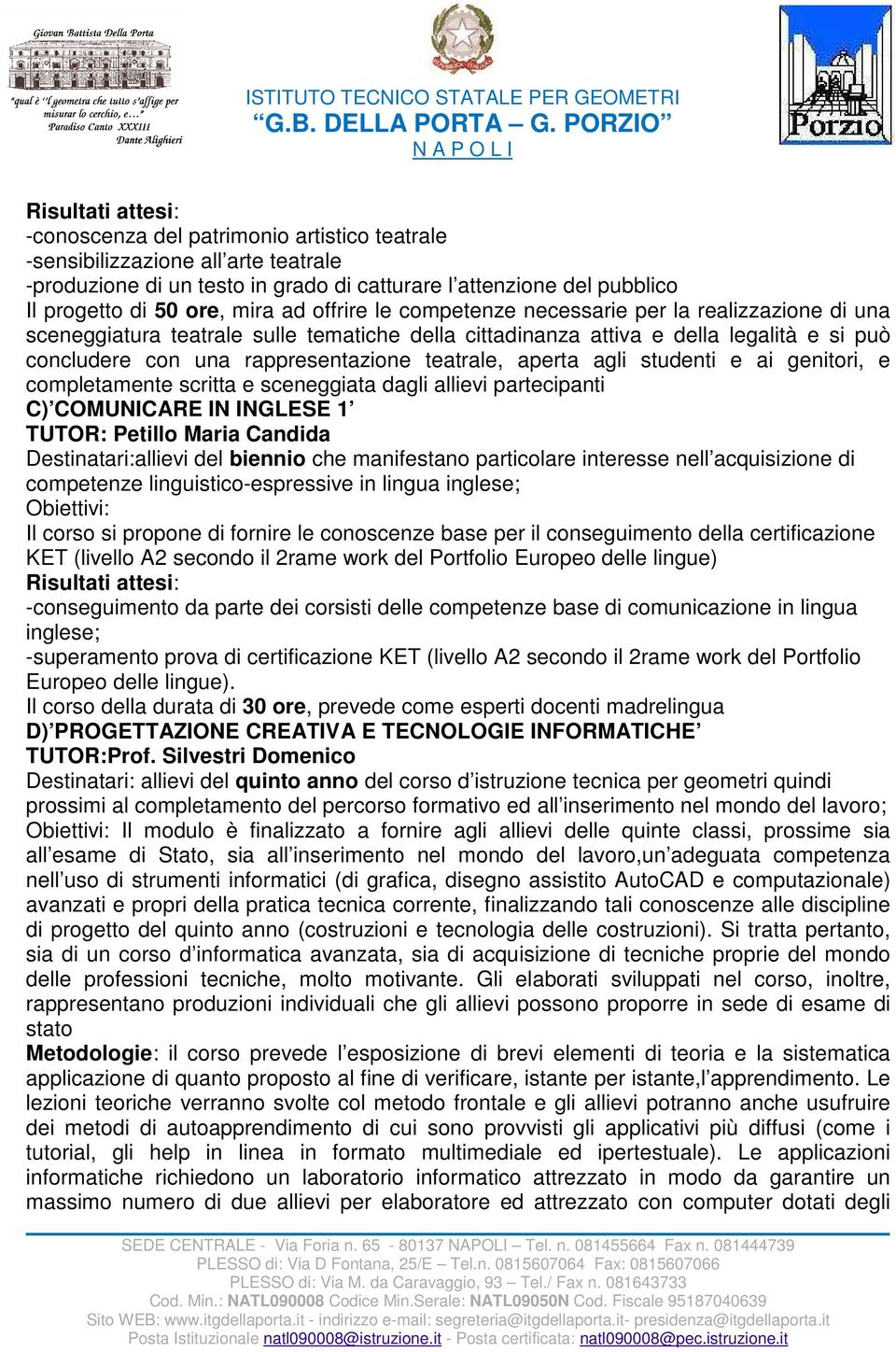 studenti e ai genitori, e completamente scritta e sceneggiata dagli allievi partecipanti C) COMUNICARE IN INGLESE 1 TUTOR: Petillo Maria Candida Destinatari:allievi del biennio che manifestano