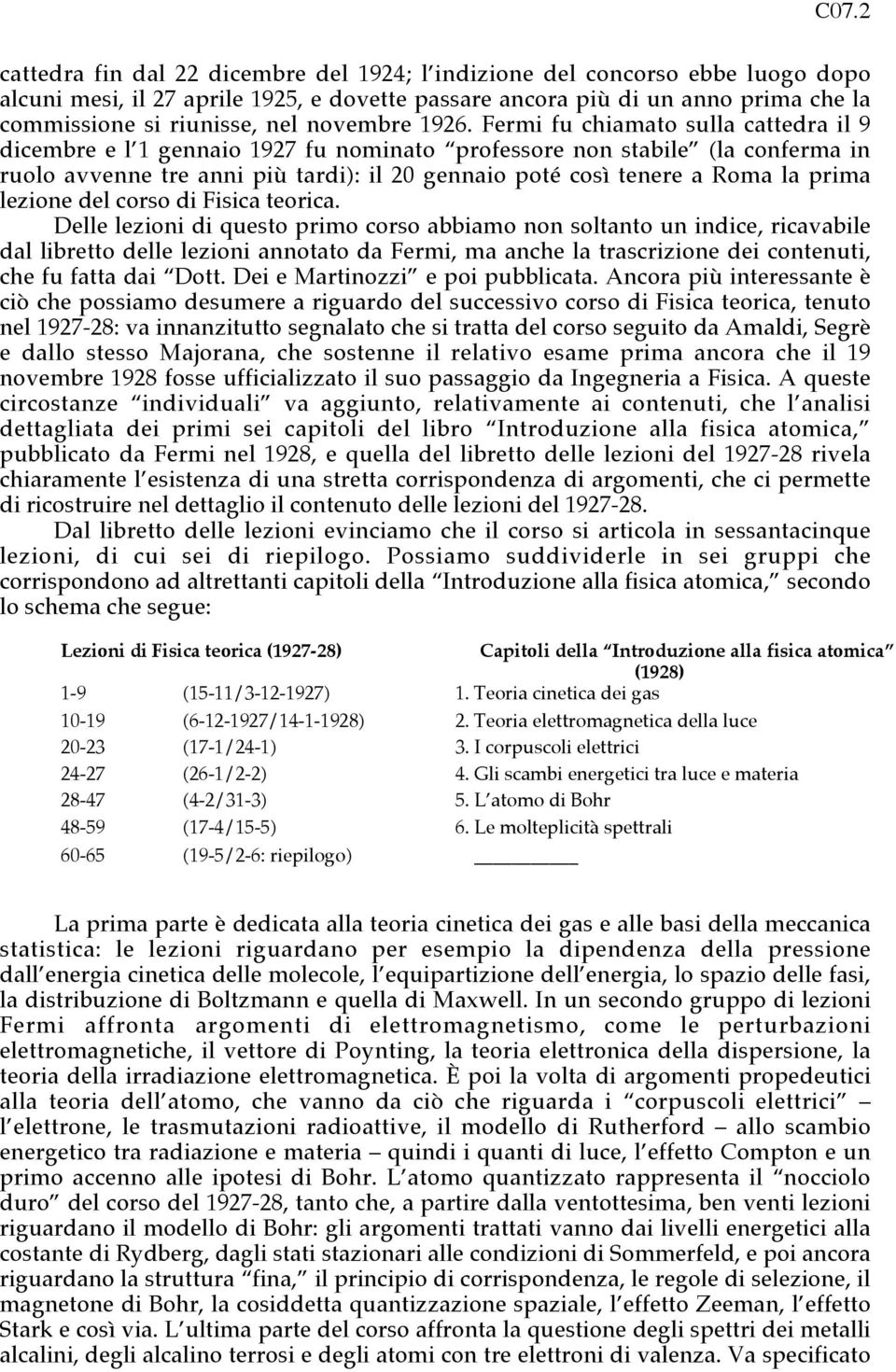 Fermi fu chiamato sulla cattedra il 9 dicembre e l 1 gennaio 1927 fu nominato professore non stabile (la conferma in ruolo avvenne tre anni più tardi): il 20 gennaio poté così tenere a Roma la prima