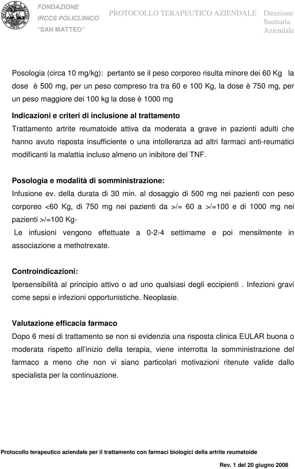 altri farmaci anti-reumatici modificanti la malattia incluso almeno un inibitore del TNF. Posologia e modalità di somministrazione: Infusione ev. della durata di 30 min.