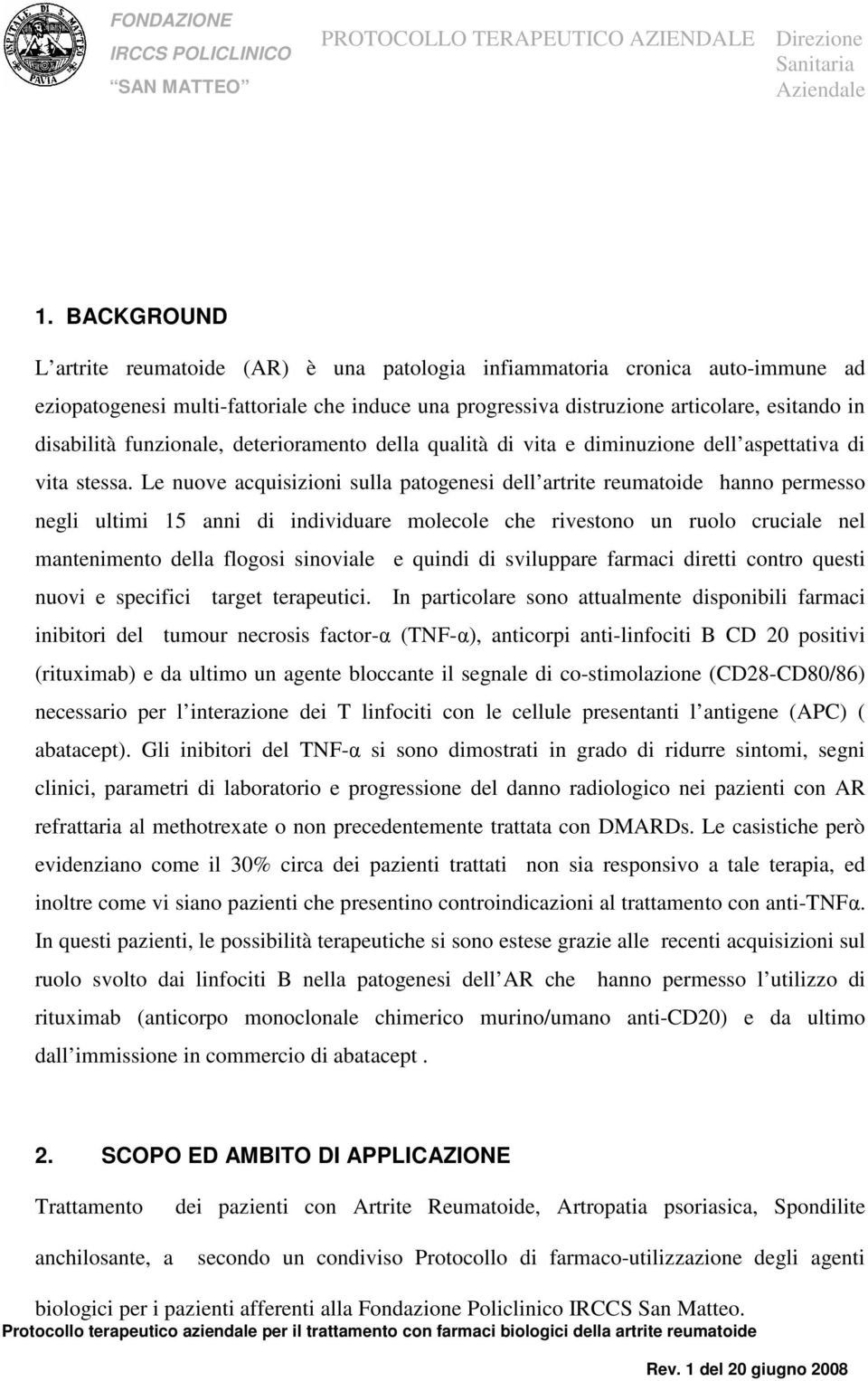 Le nuove acquisizioni sulla patogenesi dell artrite reumatoide hanno permesso negli ultimi 15 anni di individuare molecole che rivestono un ruolo cruciale nel mantenimento della flogosi sinoviale e