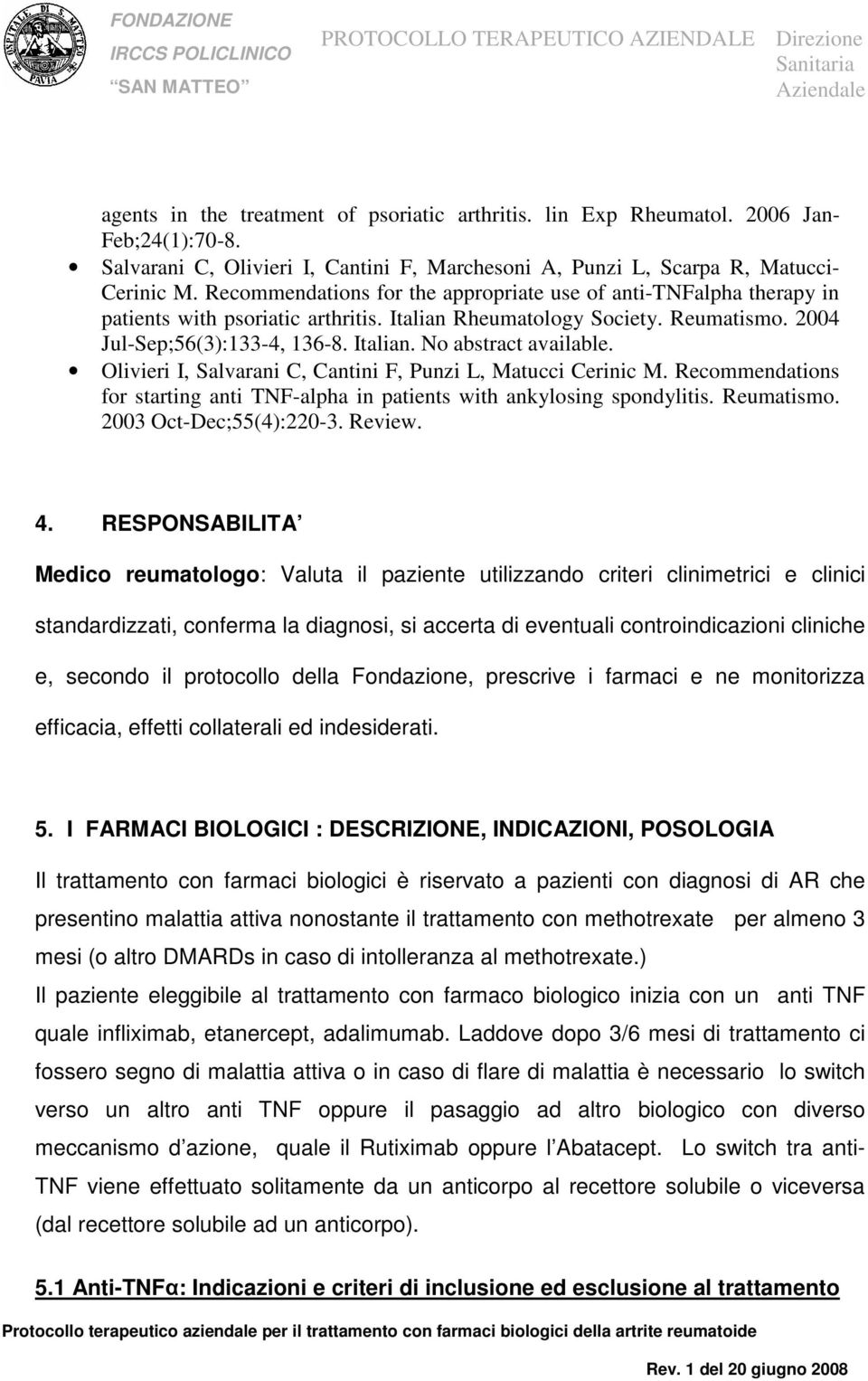 Olivieri I, Salvarani C, Cantini F, Punzi L, Matucci Cerinic M. Recommendations for starting anti TNF-alpha in patients with ankylosing spondylitis. Reumatismo. 2003 Oct-Dec;55(4):220-3. Review. 4.