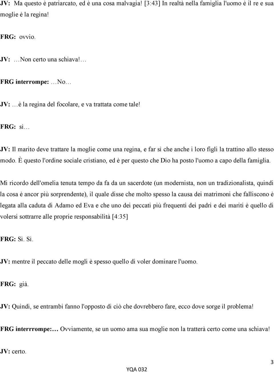 È questo l'ordine sociale cristiano, ed è per questo che Dio ha posto l'uomo a capo della famiglia.