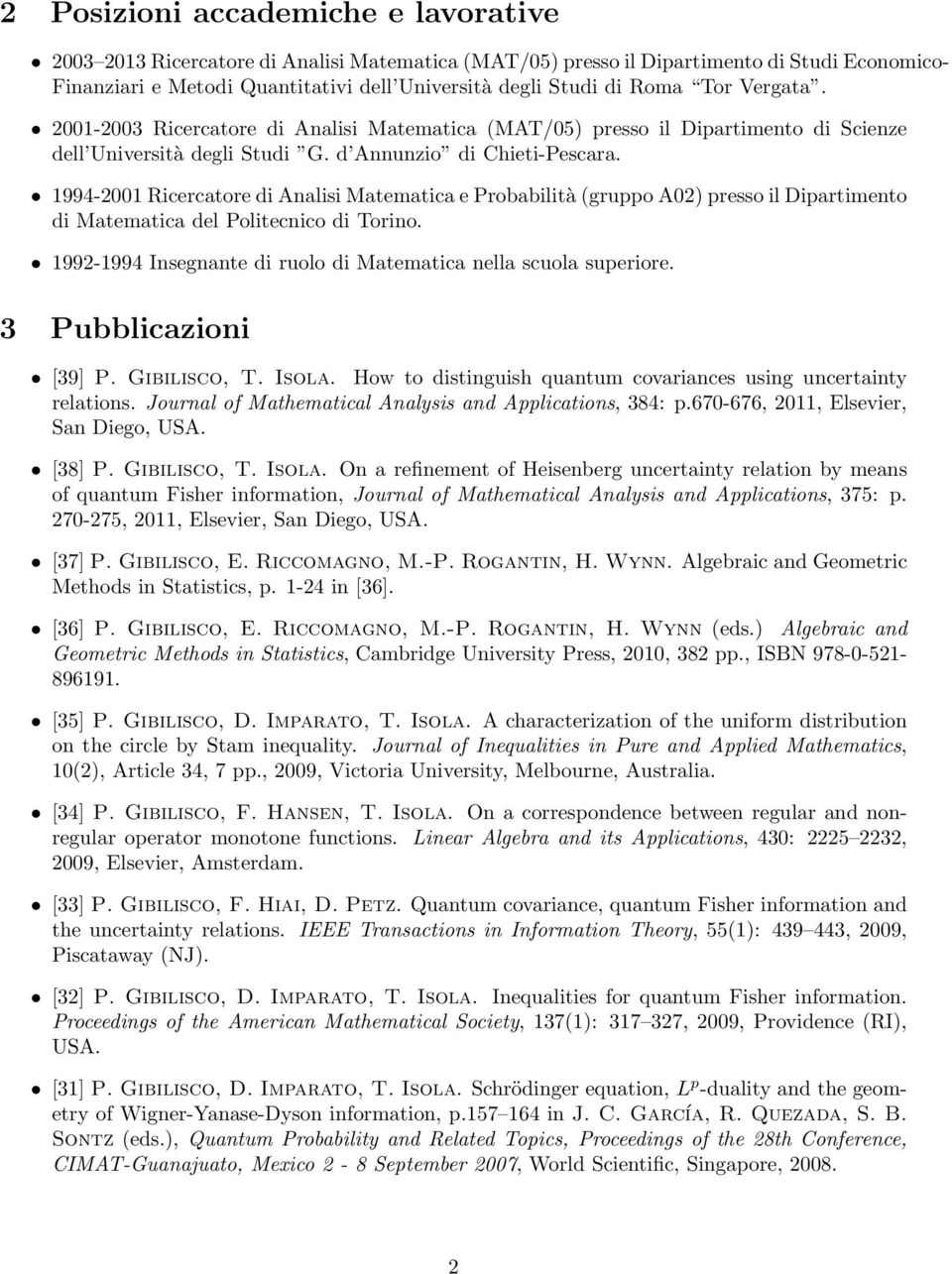 1994-2001 Ricercatore di Analisi Matematica e Probabilità (gruppo A02) presso il Dipartimento di Matematica del Politecnico di Torino.