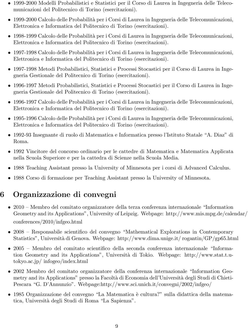 1998-1999 Calcolo delle Probabilità per i Corsi di Laurea in Ingegneria delle Telecomunicazioni, Elettronica e Informatica del Politecnico di Torino (esercitazioni).