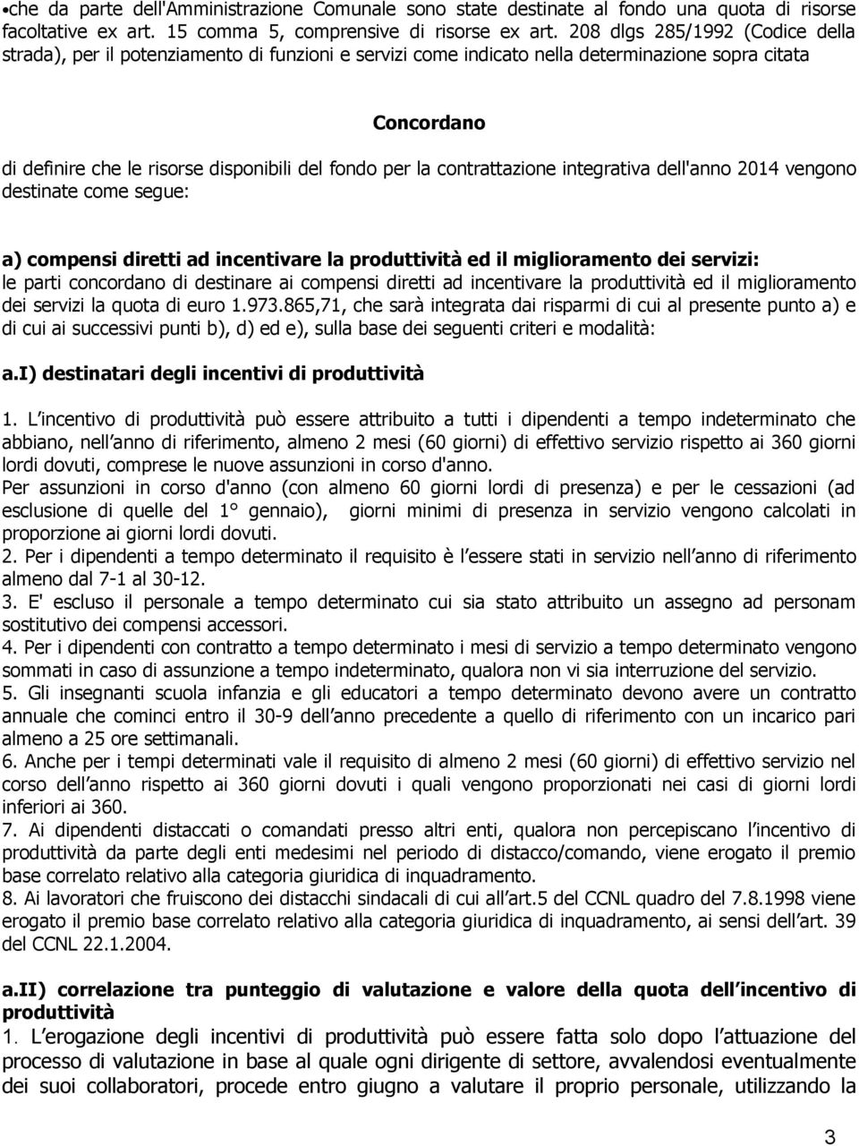 contrattazione integrativa dell'anno 2014 vengono destinate come segue: a) compensi diretti ad incentivare la produttività ed il miglioramento dei servizi: le parti concordano di destinare ai