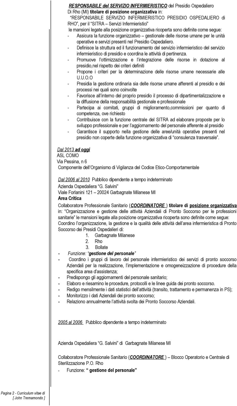 e servizi presenti nel Presidio Ospedaliero. - Definisce la struttura ed il funzionamento del servizio infermieristico del servizio infermieristico di presidio e coordina le attività di pertinenza.