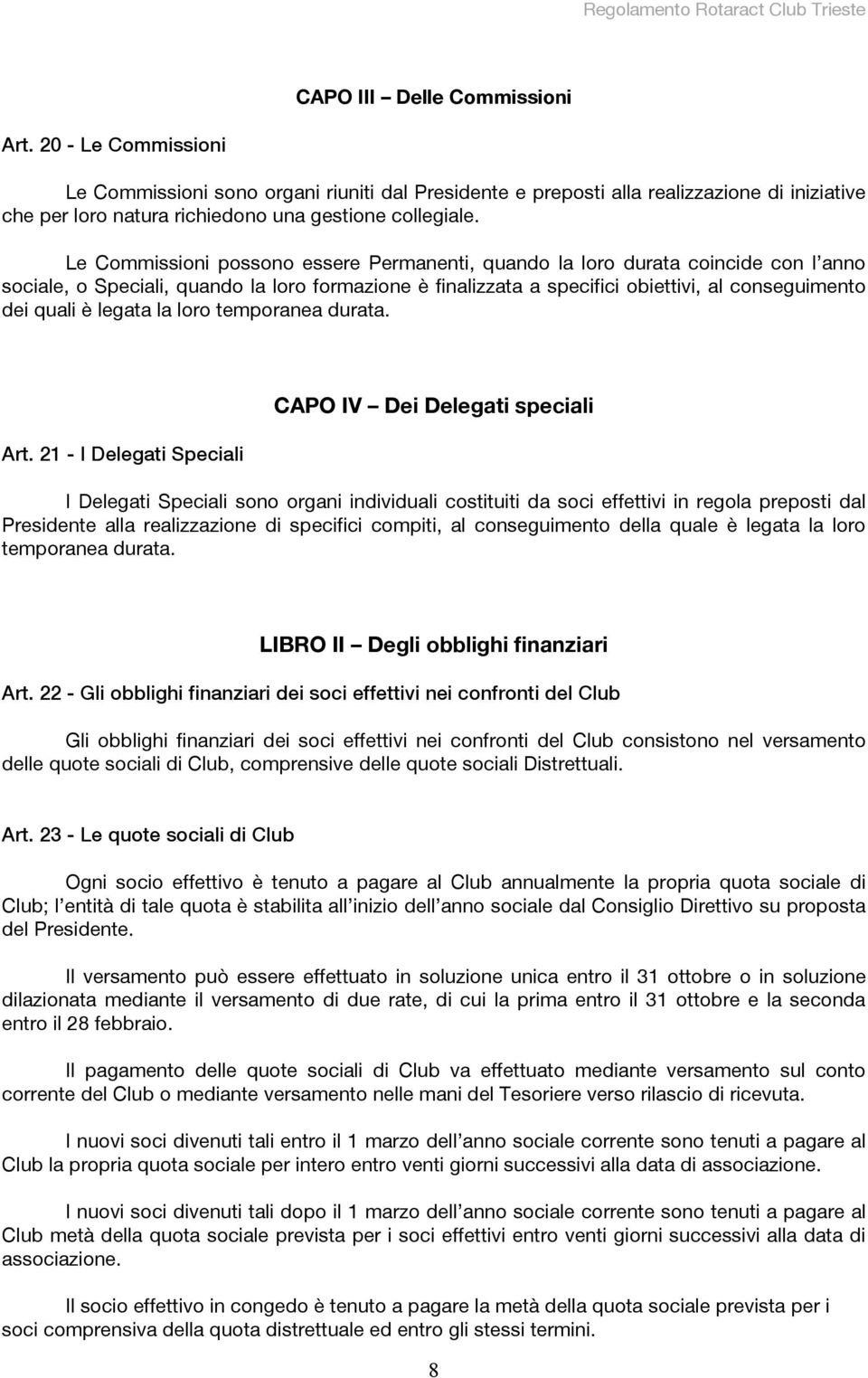 Le Commissioni possono essere Permanenti, quando la loro durata coincide con l anno sociale, o Speciali, quando la loro formazione è finalizzata a specifici obiettivi, al conseguimento dei quali è