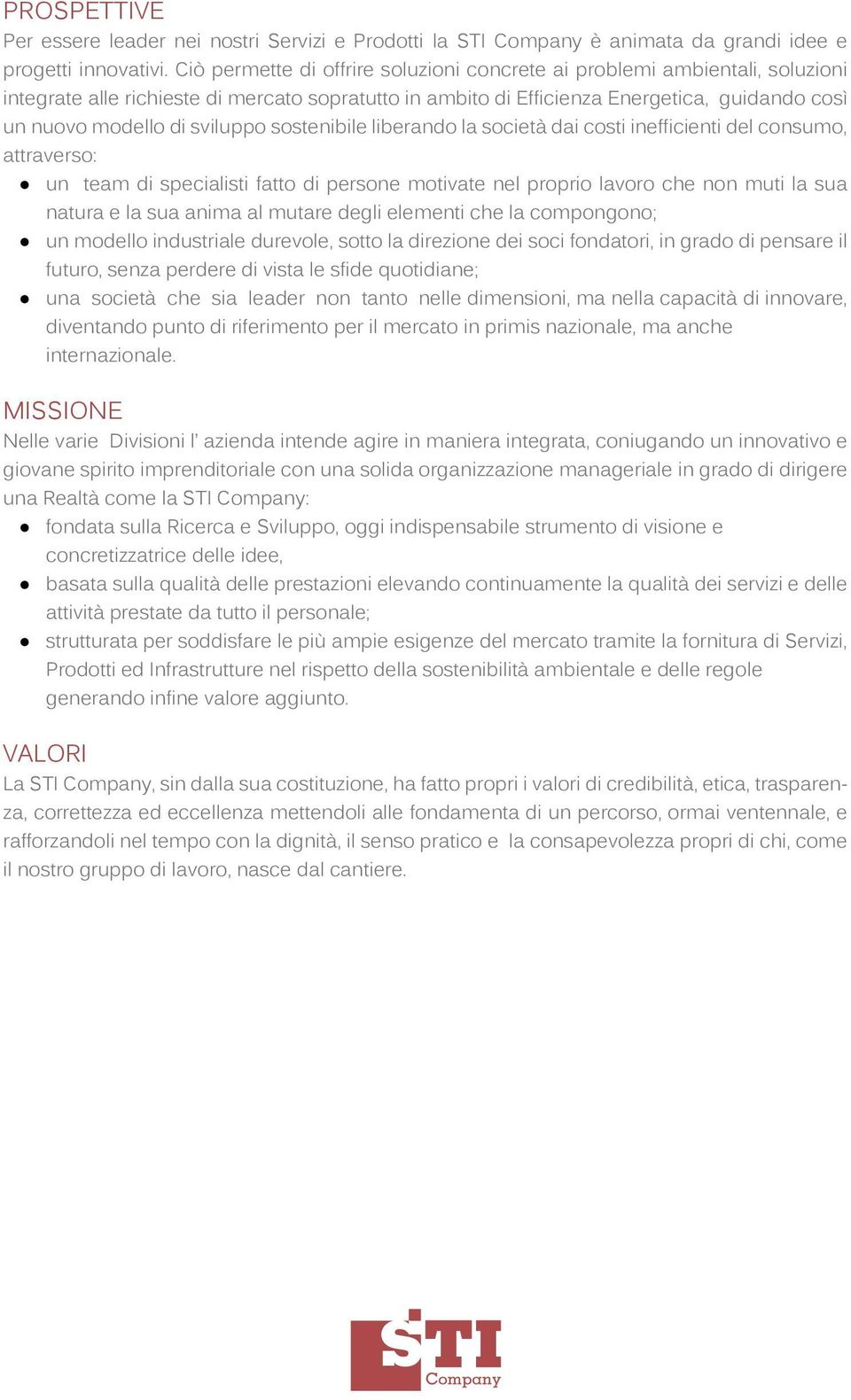 sviluppo sostenibile liberando la società dai costi inefficienti del consumo, attraverso: un team di specialisti fatto di persone motivate nel proprio lavoro che non muti la sua natura e la sua anima