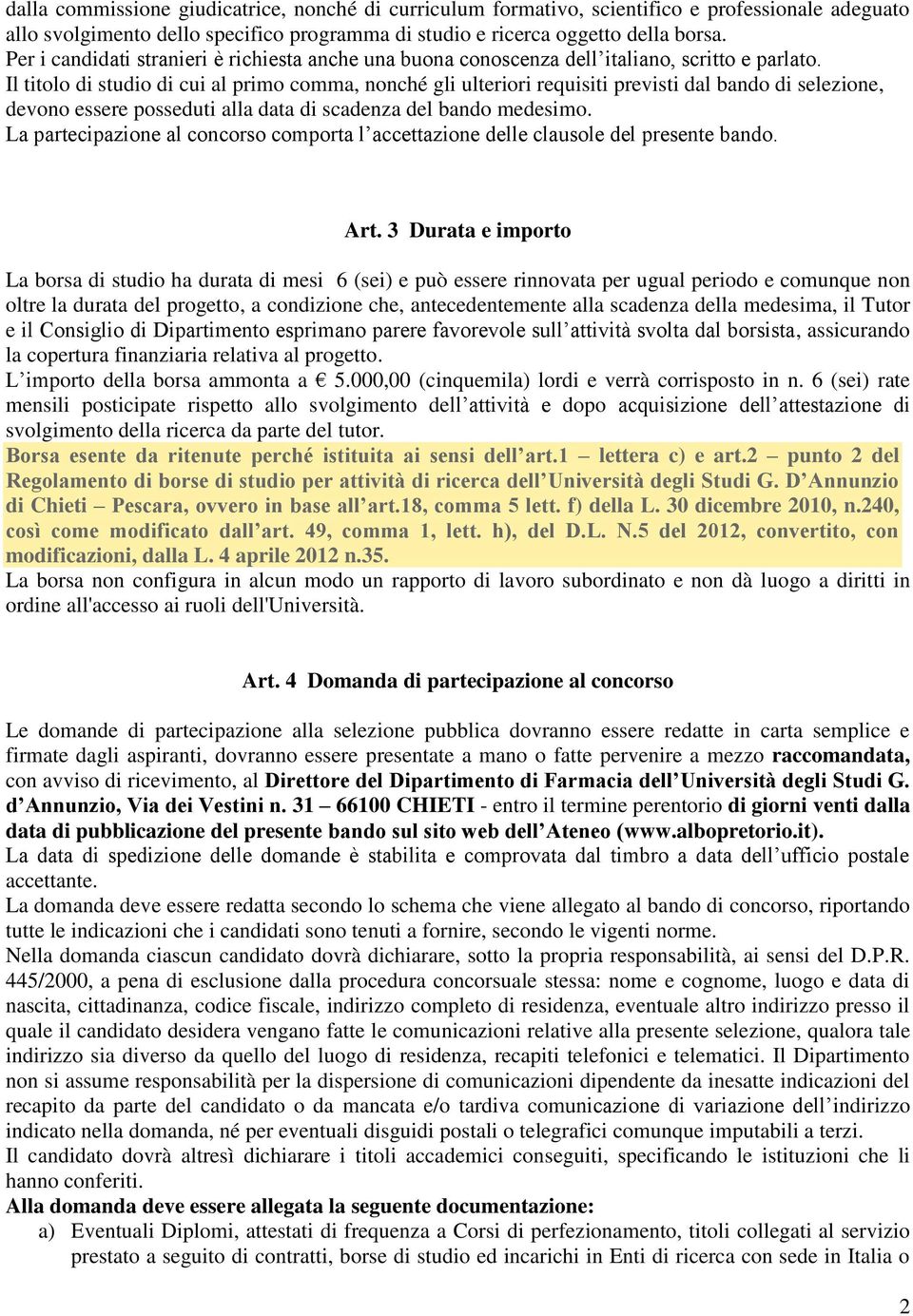 Il titolo di studio di cui al primo comma, nonché gli ulteriori requisiti previsti dal bando di selezione, devono essere posseduti alla data di scadenza del bando medesimo.