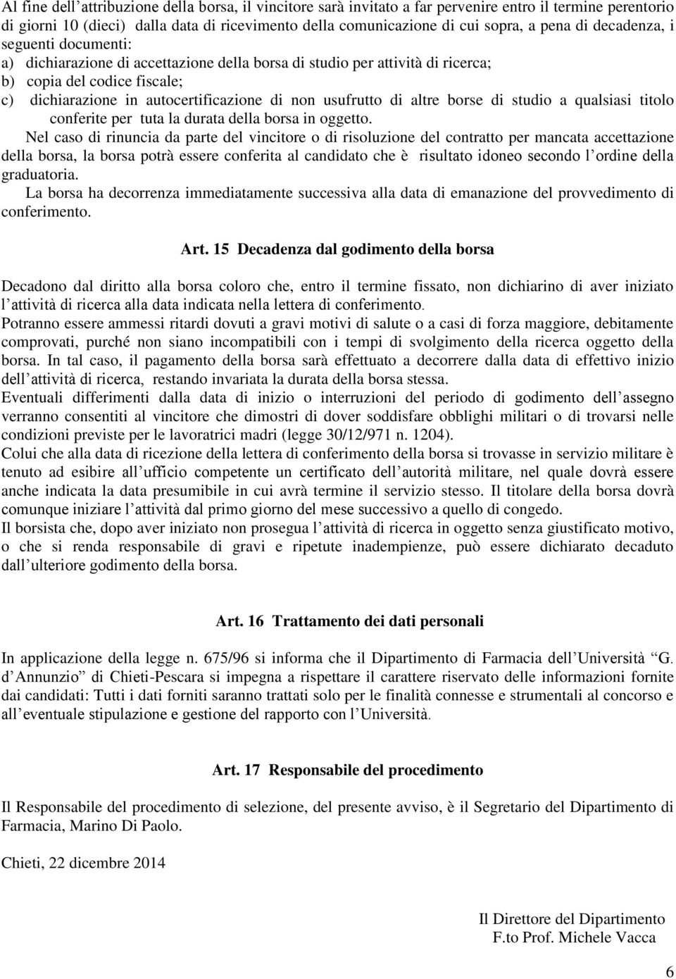 usufrutto di altre borse di studio a qualsiasi titolo conferite per tuta la durata della borsa in oggetto.