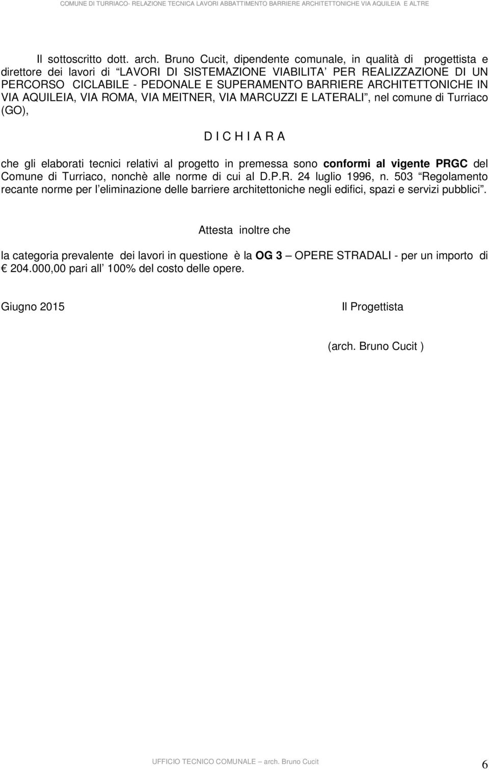 ARCHITETTONICHE IN VIA AQUILEIA, VIA ROMA, VIA MEITNER, VIA MARCUZZI E LATERALI, nel comune di Turriaco (GO), D I C H I A R A che gli elaborati tecnici relativi al progetto in premessa sono conformi