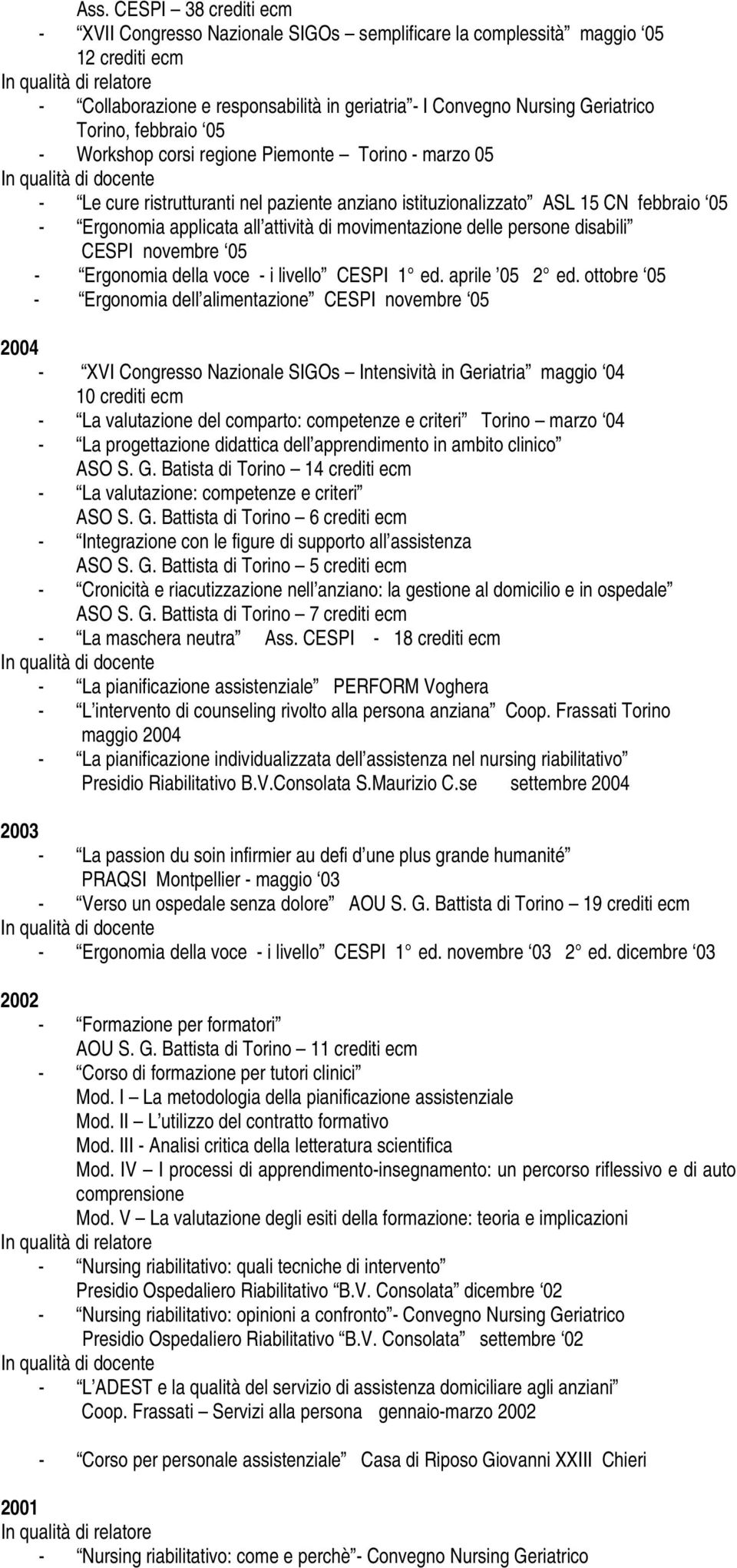 all attività di movimentazione delle persone disabili CESPI novembre 05 - Ergonomia della voce - i livello CESPI 1 ed. aprile 05 2 ed.