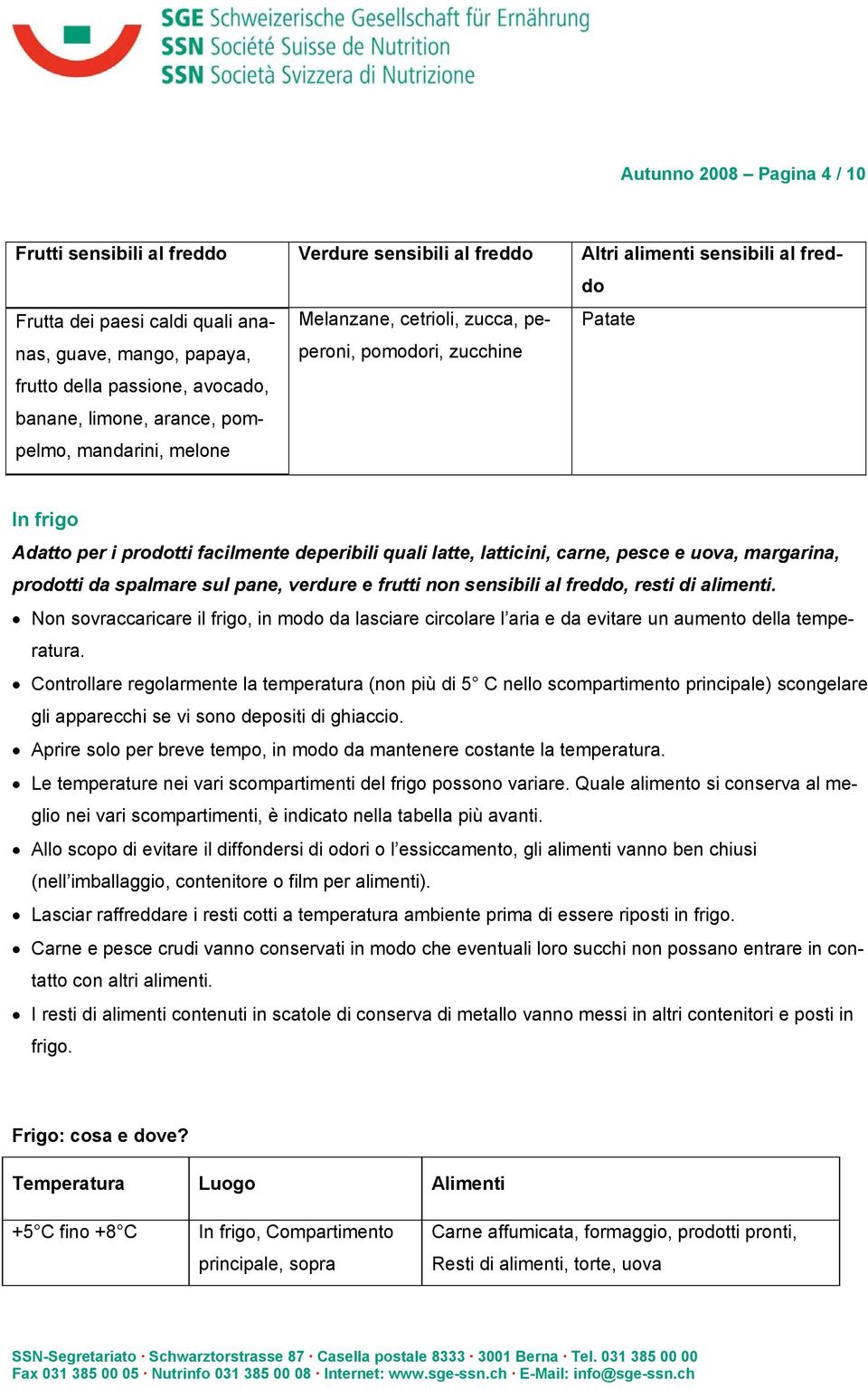 latticini, carne, pesce e uova, margarina, prodotti da spalmare sul pane, verdure e frutti non sensibili al freddo, resti di alimenti.