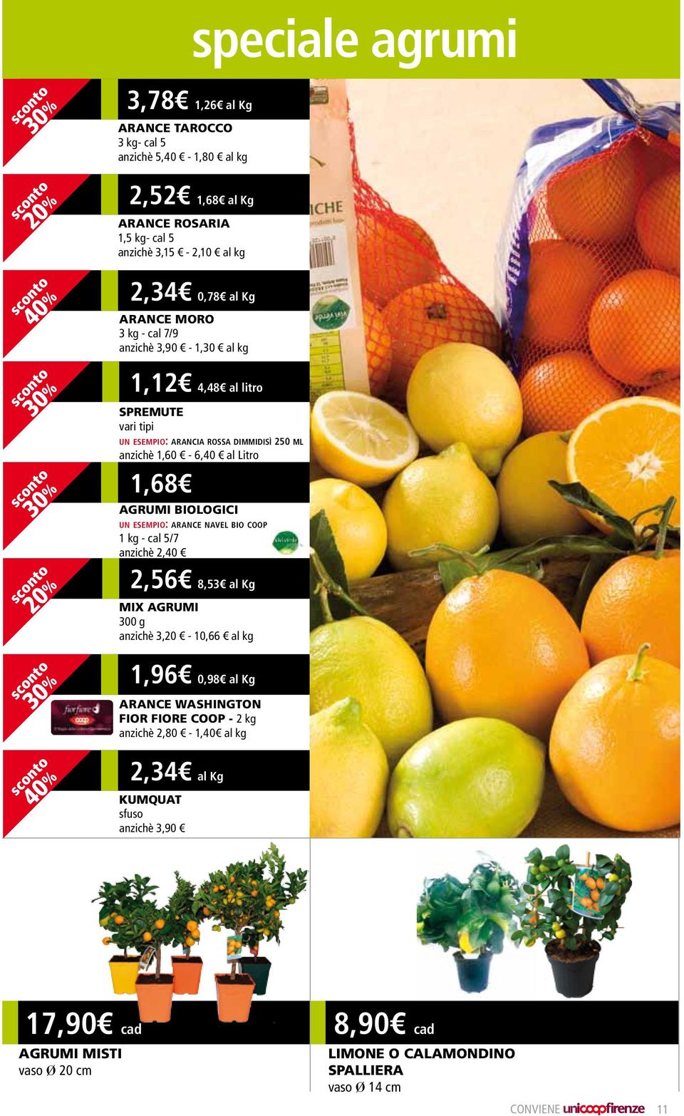 biologici un esempio: arance navel bio coop 1 kg - cal 5/7 anzichè 2,40 2,56 8,53 al Kg mix agrumi 300 g anzichè 3,20-10,66 al kg 1,96 0,98 al Kg arance WASHINGTON FIOR