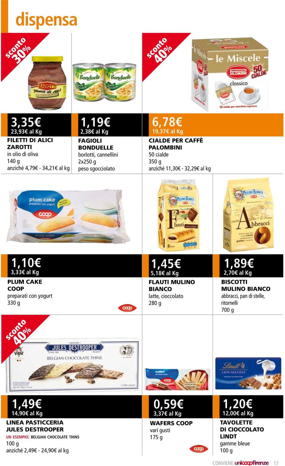 flauti mulino bianco latte, cioccolato 280 g 1,89 2,70 al Kg biscotti mulino bianco abbracci, pan di stelle, ritornelli 700 g 1,49 14,90 al Kg linea pasticceria jules