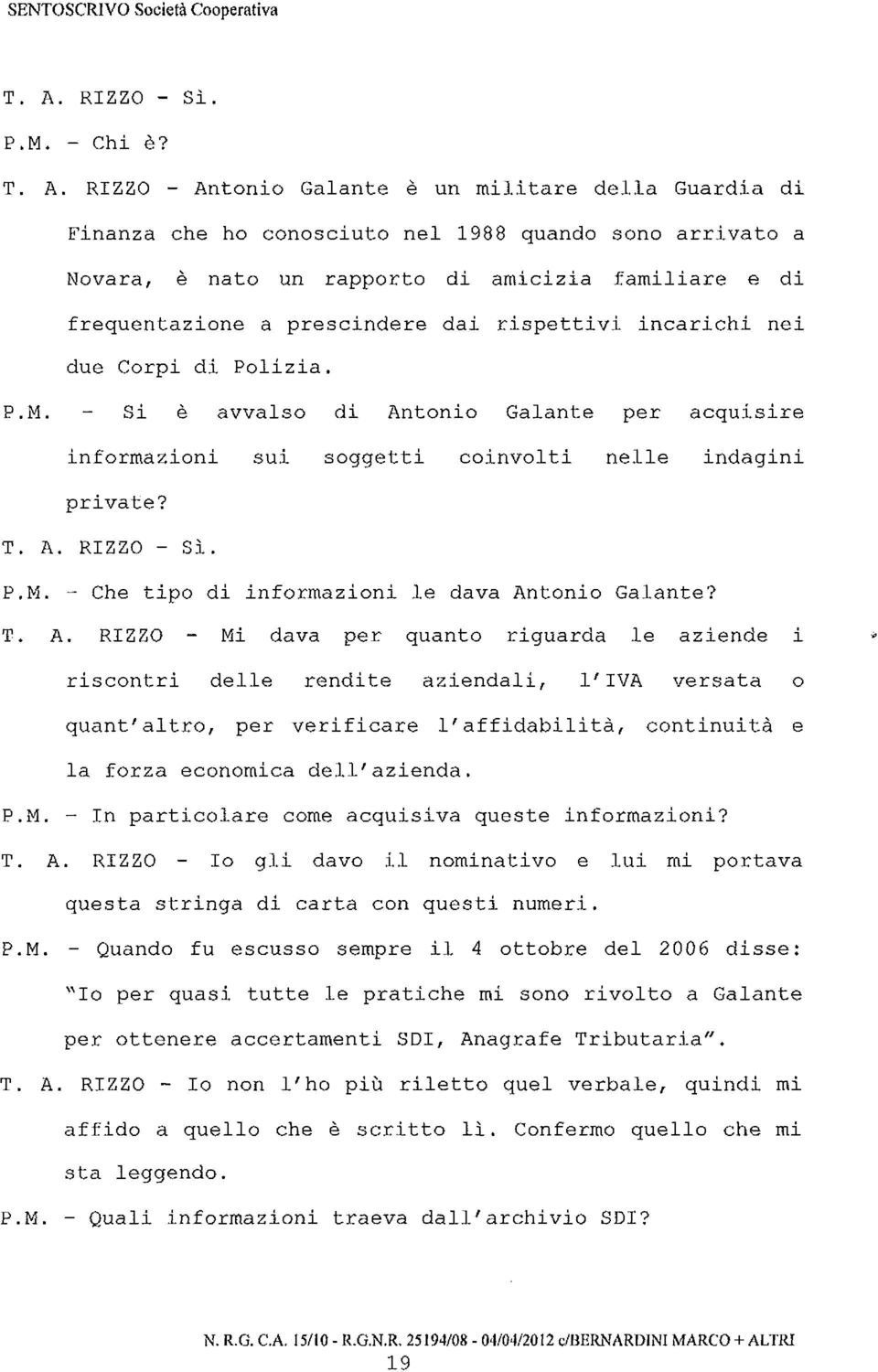 RIZZO - Antonio Galante è un militare della Guardia di Finanza che ho conosciuto nel 1988 quando sono arrivato a Novara, è nato un rapporto di amicizia familiare e di frequentazione a prescindere dai