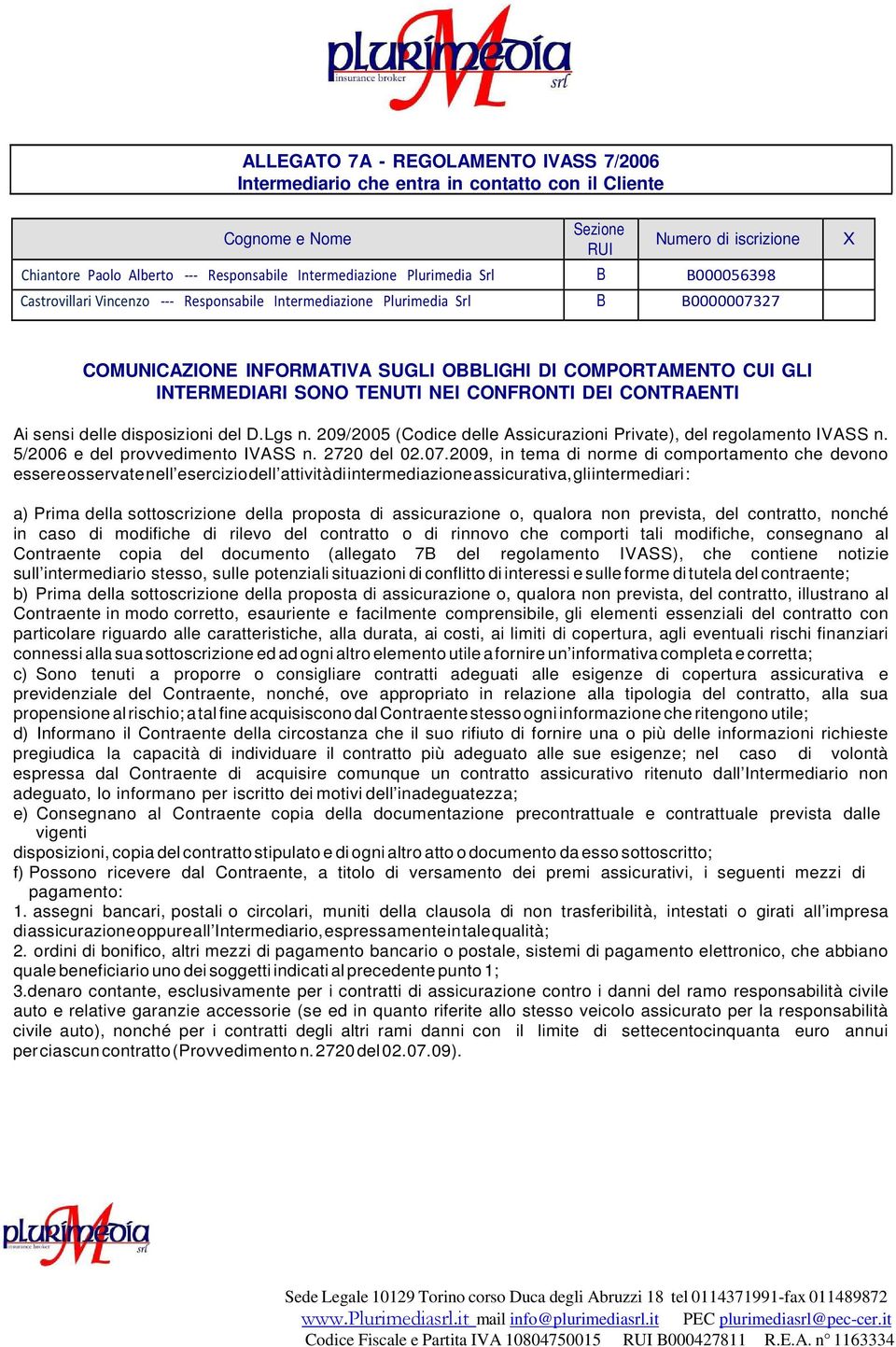 TENUTI NEI CONFRONTI DEI CONTRAENTI Ai sensi delle disposizioni del D.Lgs n. 209/2005 (Codice delle Assicurazioni Private), del regolamento IVASS n. 5/2006 e del provvedimento IVASS n. 2720 del 02.07.