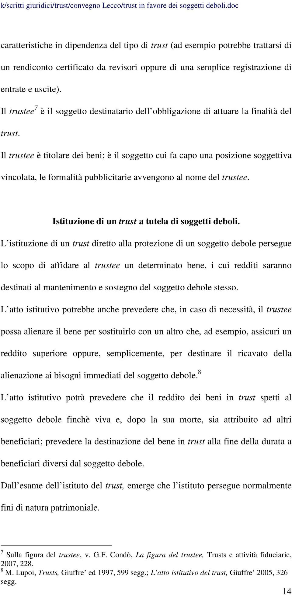 Il trustee è titolare dei beni; è il soggetto cui fa capo una posizione soggettiva vincolata, le formalità pubblicitarie avvengono al nome del trustee.