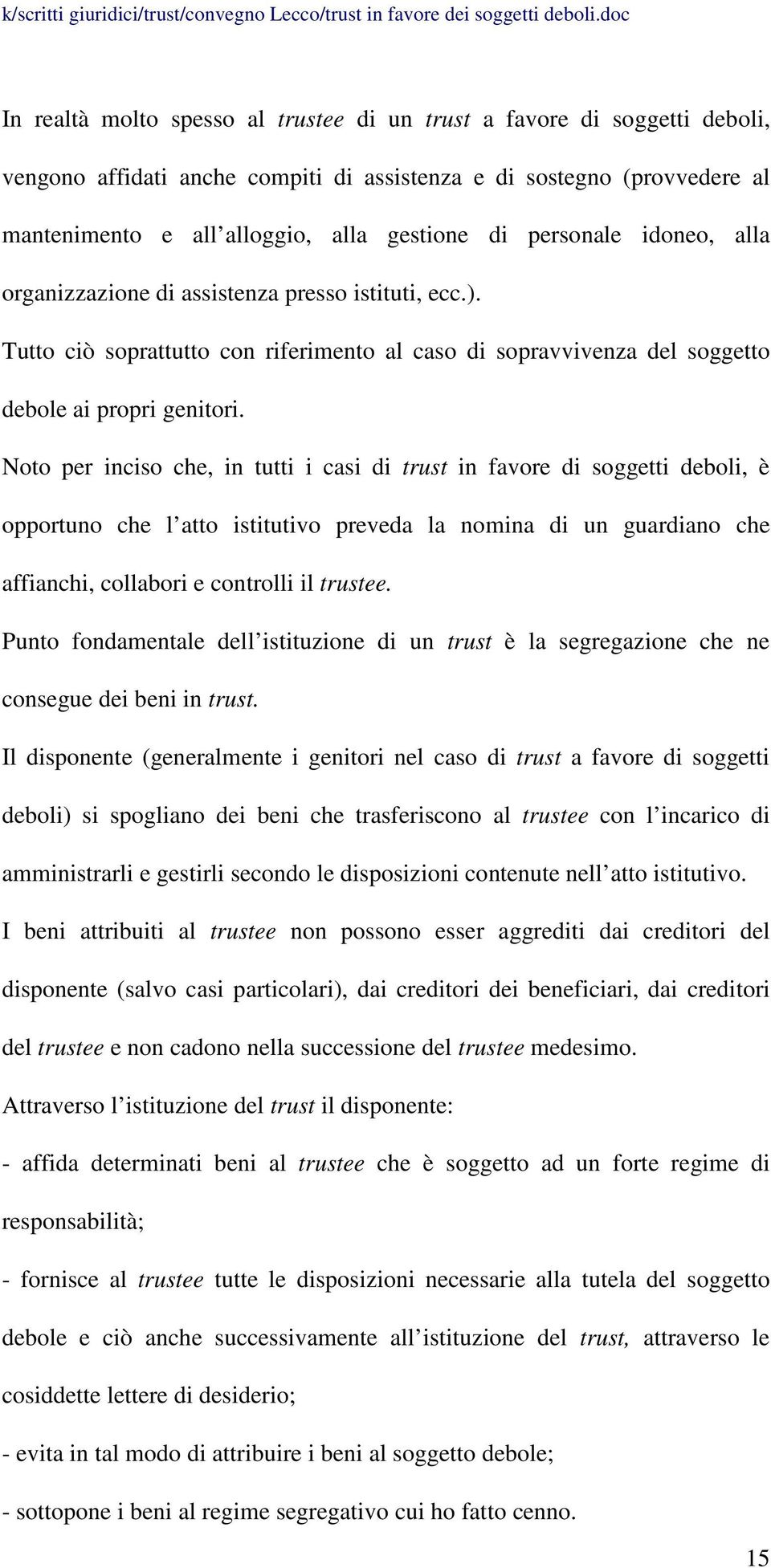 Noto per inciso che, in tutti i casi di trust in favore di soggetti deboli, è opportuno che l atto istitutivo preveda la nomina di un guardiano che affianchi, collabori e controlli il trustee.