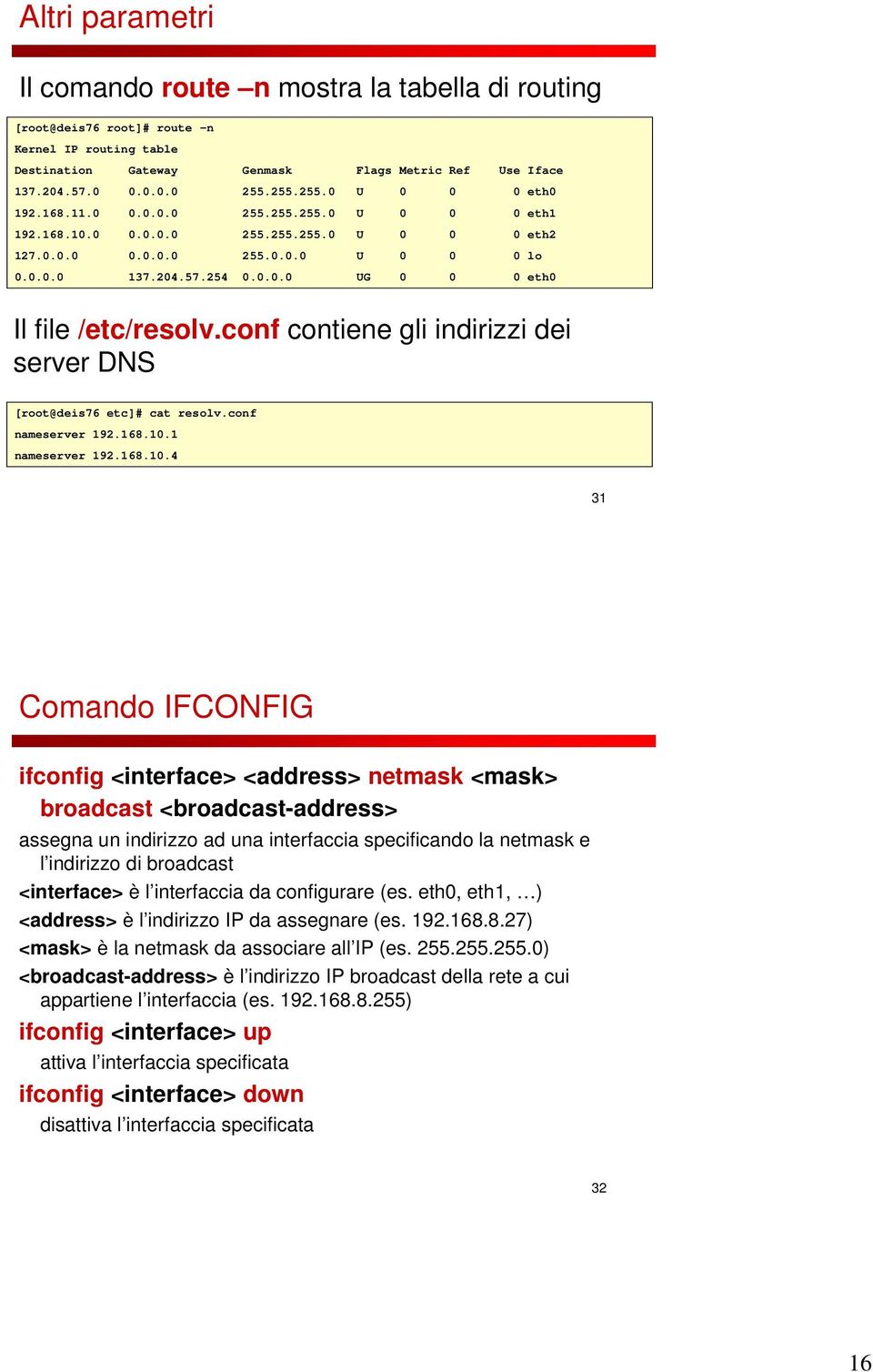 conf contiene gli indirizzi dei server DNS [root@deis76 etc]# cat resolv.conf nameserver 192.168.10.