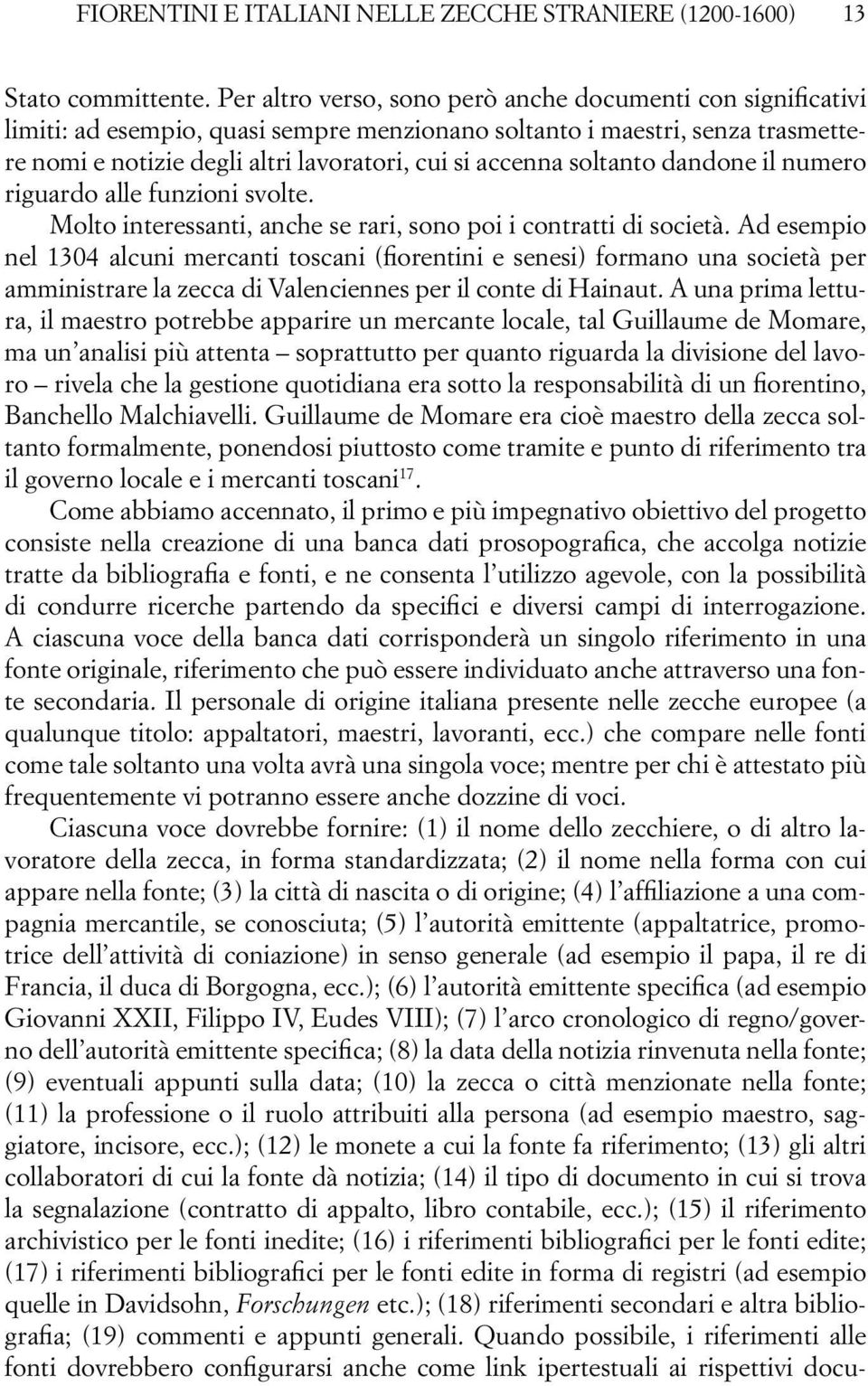 soltanto dandone il numero riguardo alle funzioni svolte. Molto interessanti, anche se rari, sono poi i contratti di società.