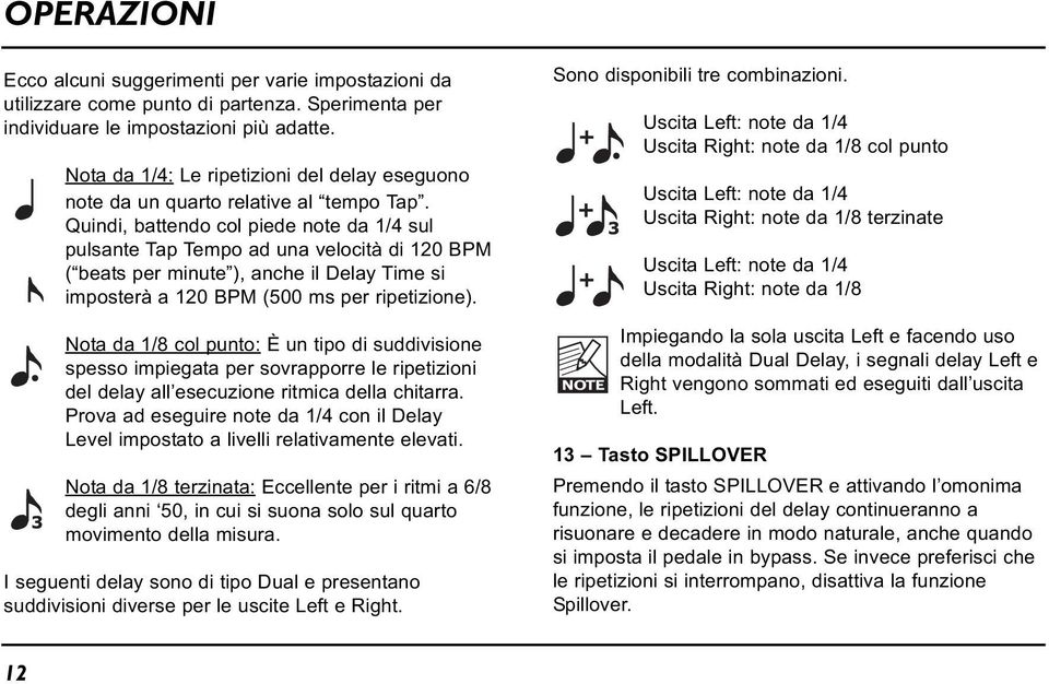 Quindi, battendo col piede note da 1/4 sul pulsante Tap Tempo ad una velocità di 120 BPM ( beats per minute ), anche il Delay Time si imposterà a 120 BPM (500 ms per ripetizione).