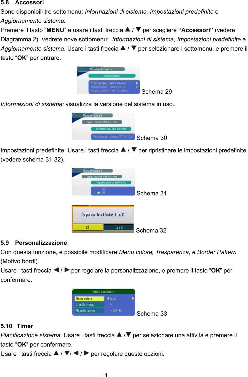 Usare i tasti freccia / per selezionare i sottomenu, e premere il tasto OK per entrare. Schema 29 Informazioni di sistema: visualizza la versione del sistema in uso.