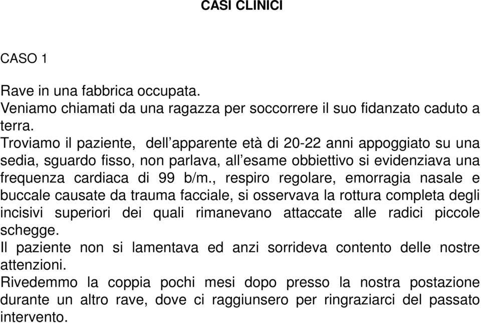 , respiro regolare, emorragia nasale e buccale causate da trauma facciale, si osservava la rottura completa degli incisivi superiori dei quali rimanevano attaccate alle radici