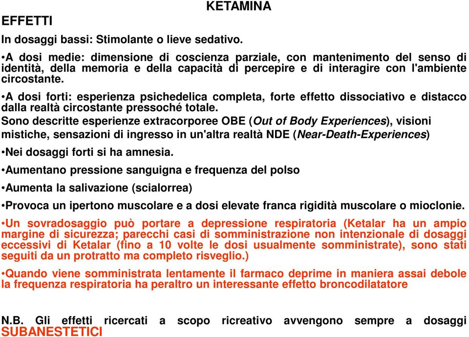 A dosi forti: esperienza psichedelica completa, forte effetto dissociativo e distacco dalla realtà circostante pressoché totale.