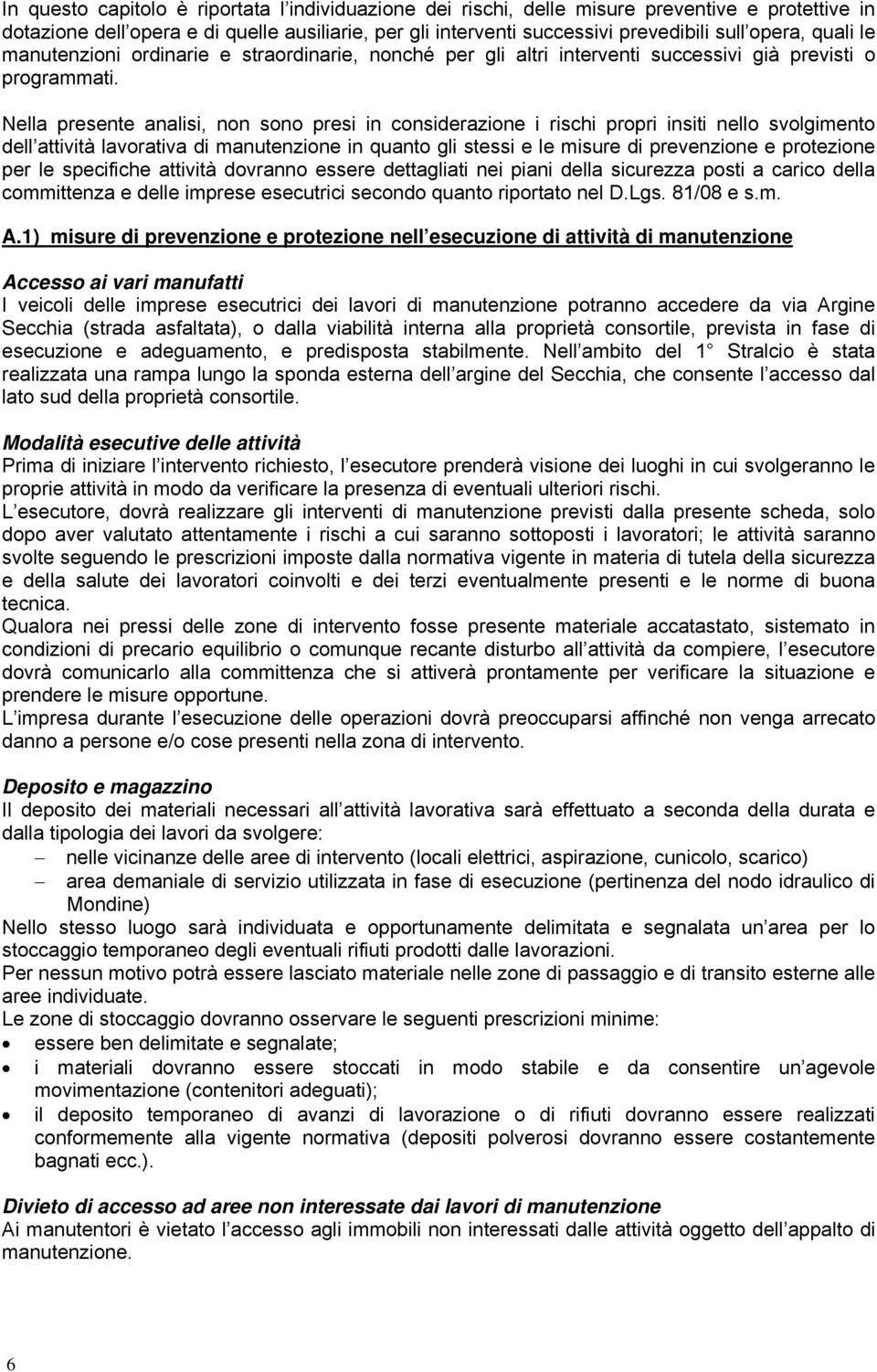 Nella presente analisi, non sono presi in considerazione i rischi propri insiti nello svolgimento dell attività lavorativa di manutenzione in quanto gli stessi e le misure di prevenzione e protezione