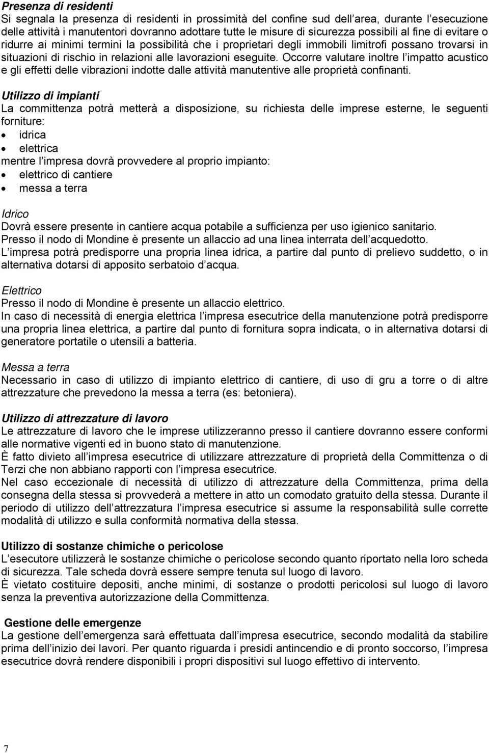 Occorre valutare inoltre l impatto acustico e gli effetti delle vibrazioni indotte dalle attività manutentive alle proprietà confinanti.