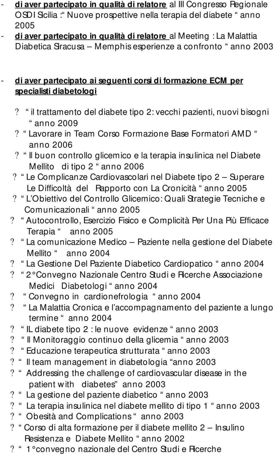 il trattamento del diabete tipo 2: vecchi pazienti, nuovi bisogni anno 2009? Lavorare in Team Corso Formazione Base Formatori AMD anno 2006?