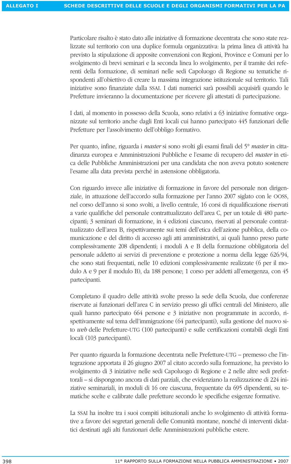 linea lo svolgimento, per il tramite dei referenti della formazione, di seminari nelle sedi Capoluogo di Regione su tematiche rispondenti all obiettivo di creare la massima integrazione istituzionale