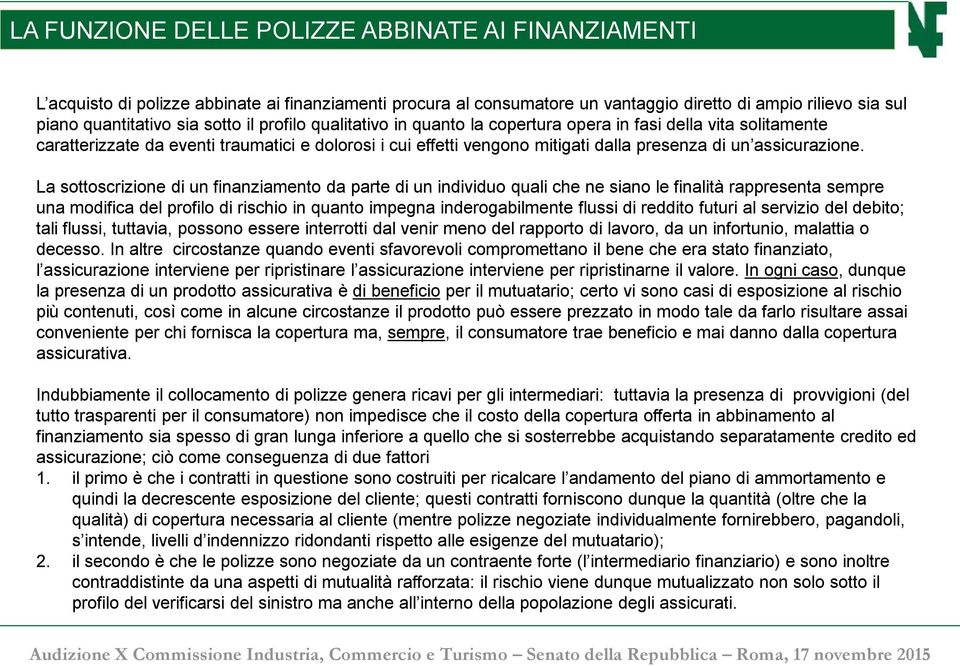 La sottoscrizione di un finanziamento da parte di un individuo quali che ne siano le finalità rappresenta sempre una modifica del profilo di rischio in quanto impegna inderogabilmente flussi di