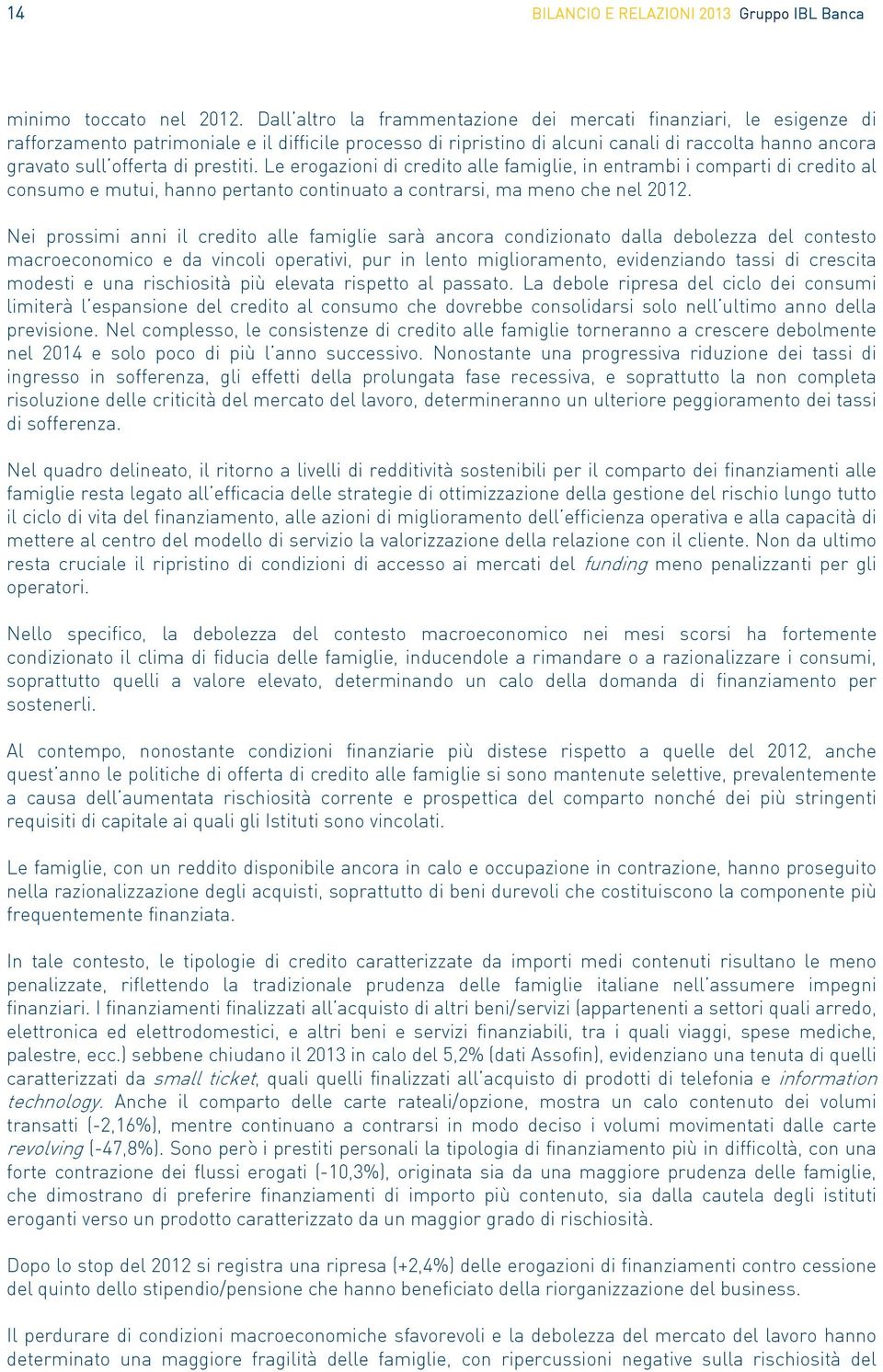 prestiti. Le erogazioni di credito alle famiglie, in entrambi i comparti di credito al consumo e mutui, hanno pertanto continuato a contrarsi, ma meno che nel 2012.