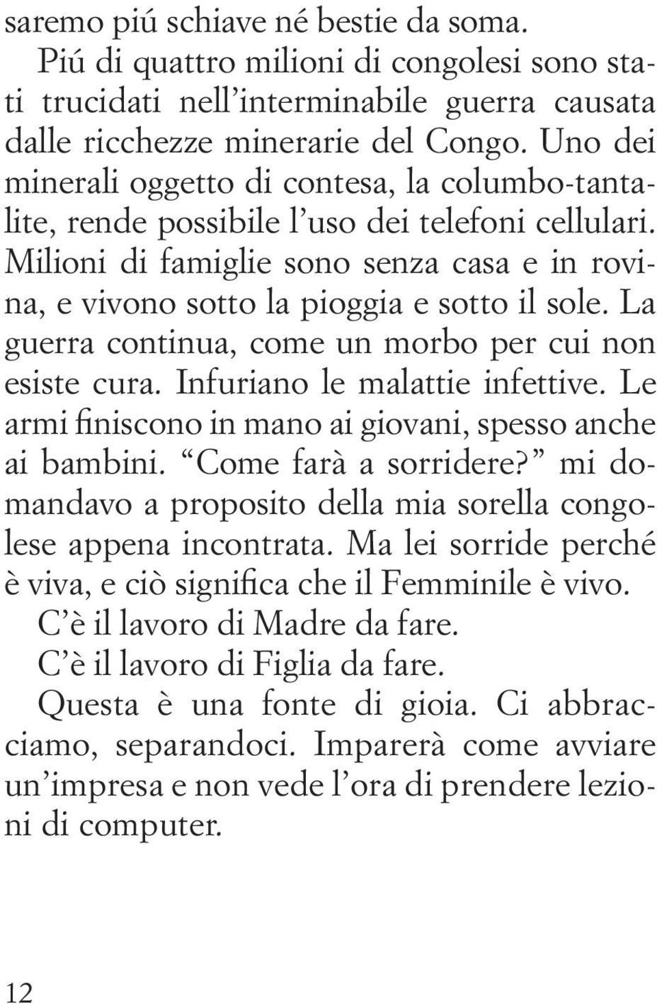 La guerra continua, come un morbo per cui non esiste cura. Infuriano le malattie infettive. Le armi finiscono in mano ai giovani, spesso anche ai bambini. Come farà a sorridere?