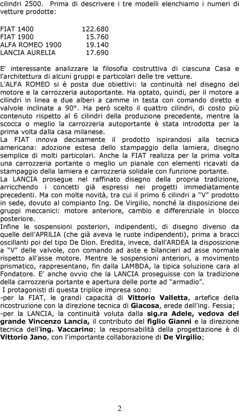 L ALFA ROMEO si è posta due obiettivi: la continuità nel disegno del motore e la carrozzeria autoportante.