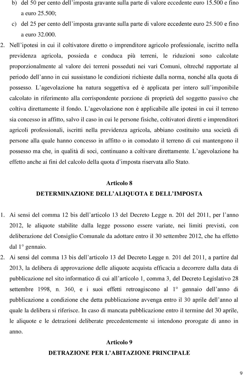 Nell ipotesi in cui il coltivatore diretto o imprenditore agricolo professionale, iscritto nella previdenza agricola, possieda e conduca più terreni, le riduzioni sono calcolate proporzionalmente al