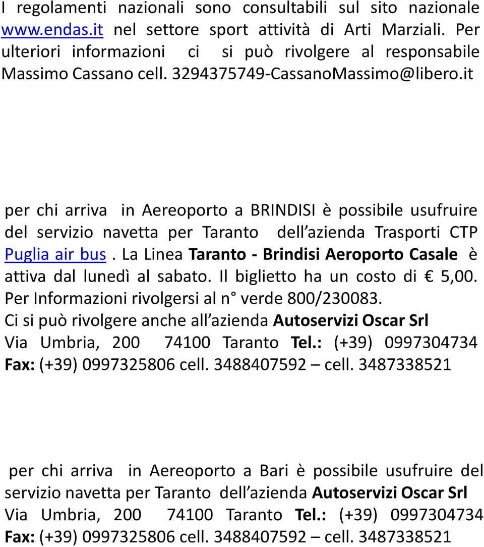 it per chi arriva in Aereoporto a BRINDISI è possibile usufruire del servizio navetta per Taranto dell azienda Trasporti CTP Puglia air bus.