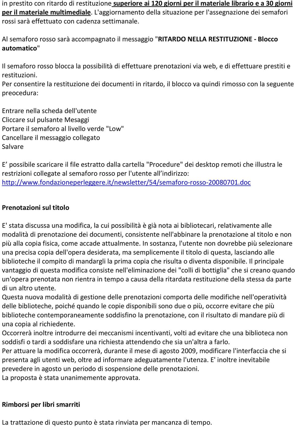 Al semaforo rosso sarà accompagnato il messaggio "RITARDO NELLA RESTITUZIONE Blocco automatico" Il semaforo rosso blocca la possibilità di effettuare prenotazioni via web, e di effettuare prestiti e