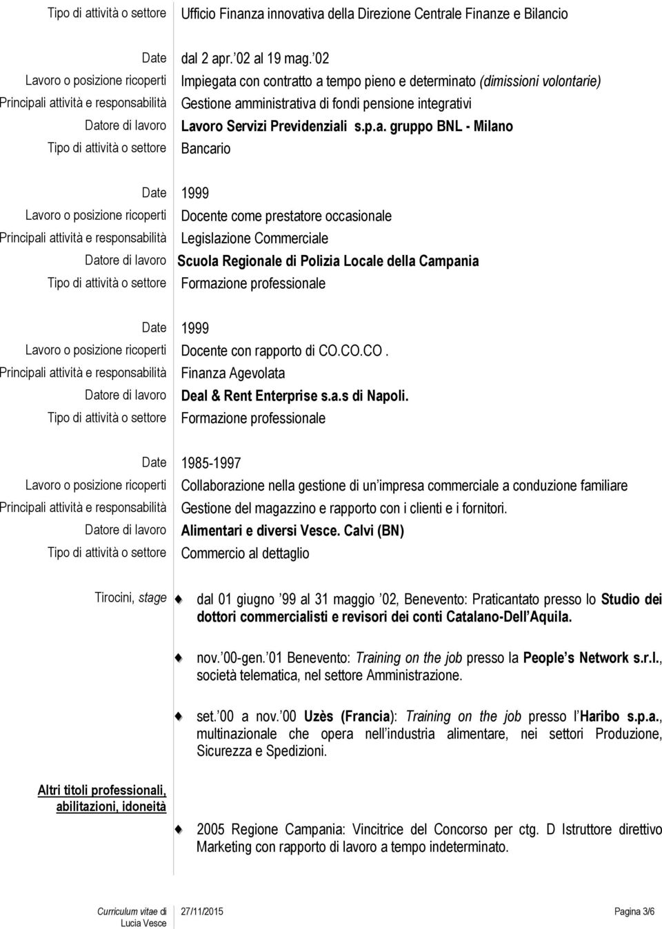 a con contratto a tempo pieno e determinato (dimissioni volontarie) Gestione amministrativa di fondi pensione integrativi Lavoro Servizi Previdenziali s.p.a. gruppo BNL - Milano Bancario 1999 Docente